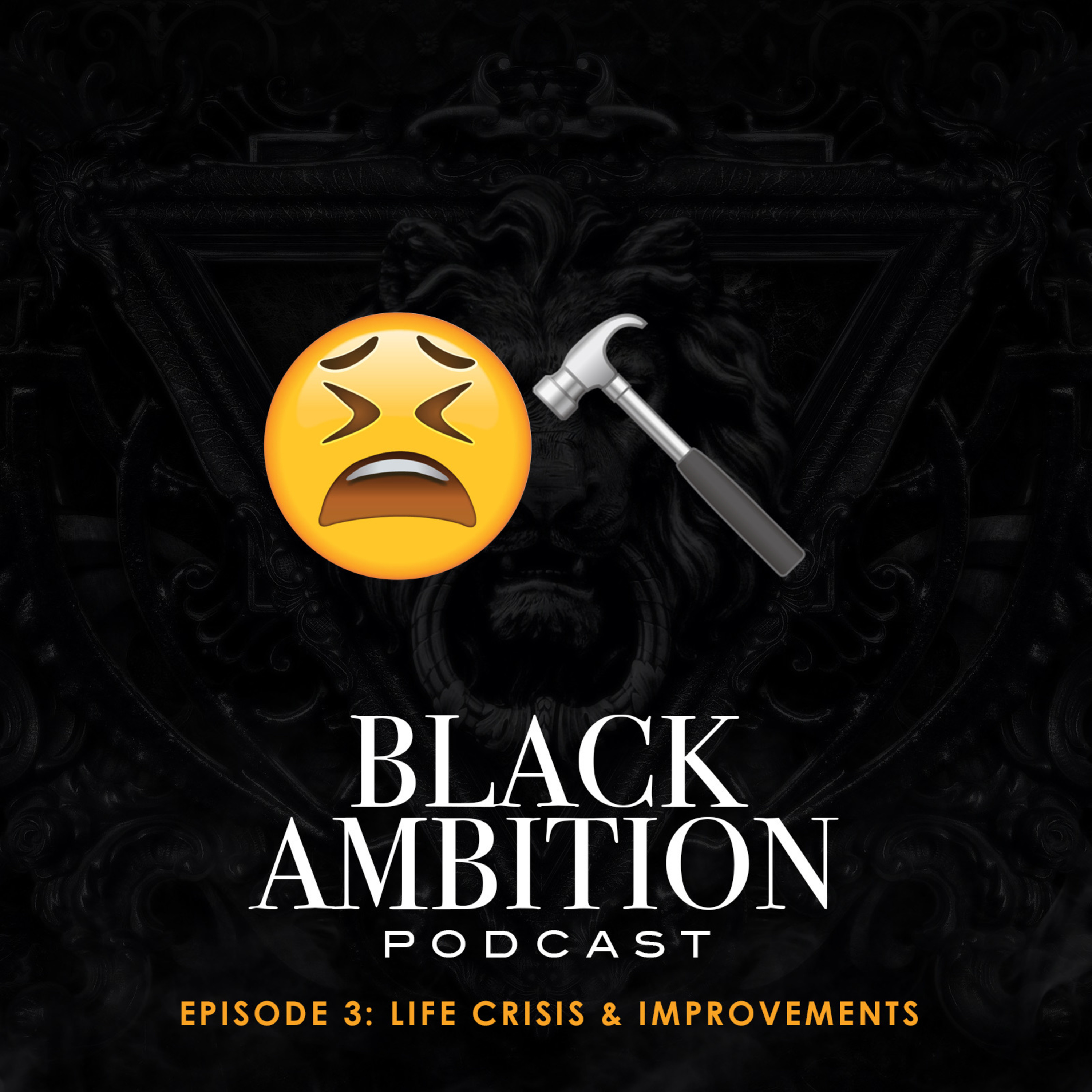 LIFE CRISIS & IMPROVEMENTS: Black Ambition Podcast Episode 3 episode artwork