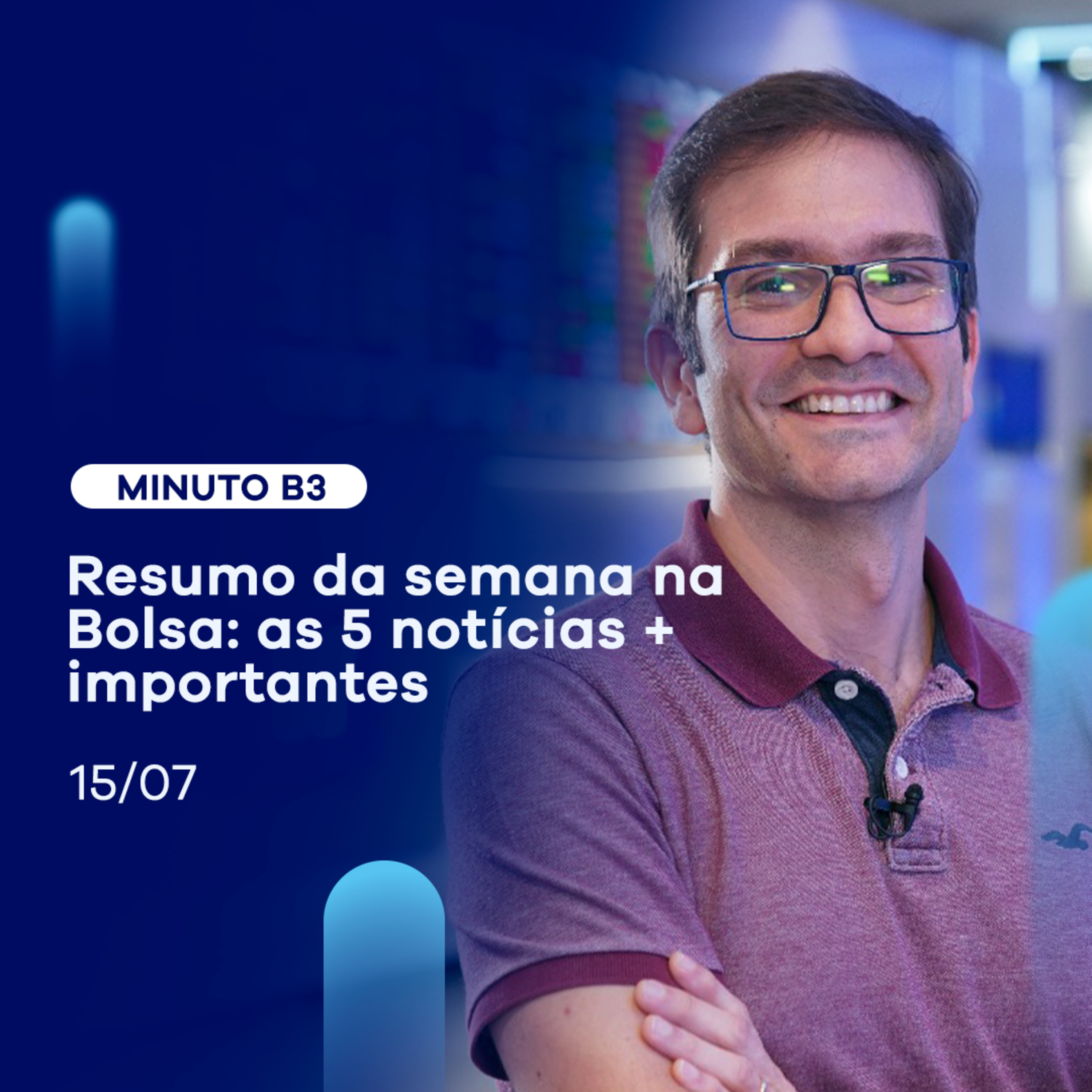 As 5 notícias sobre investimentos + importantes da semana | Minuto B3 - 15/07 episode artwork