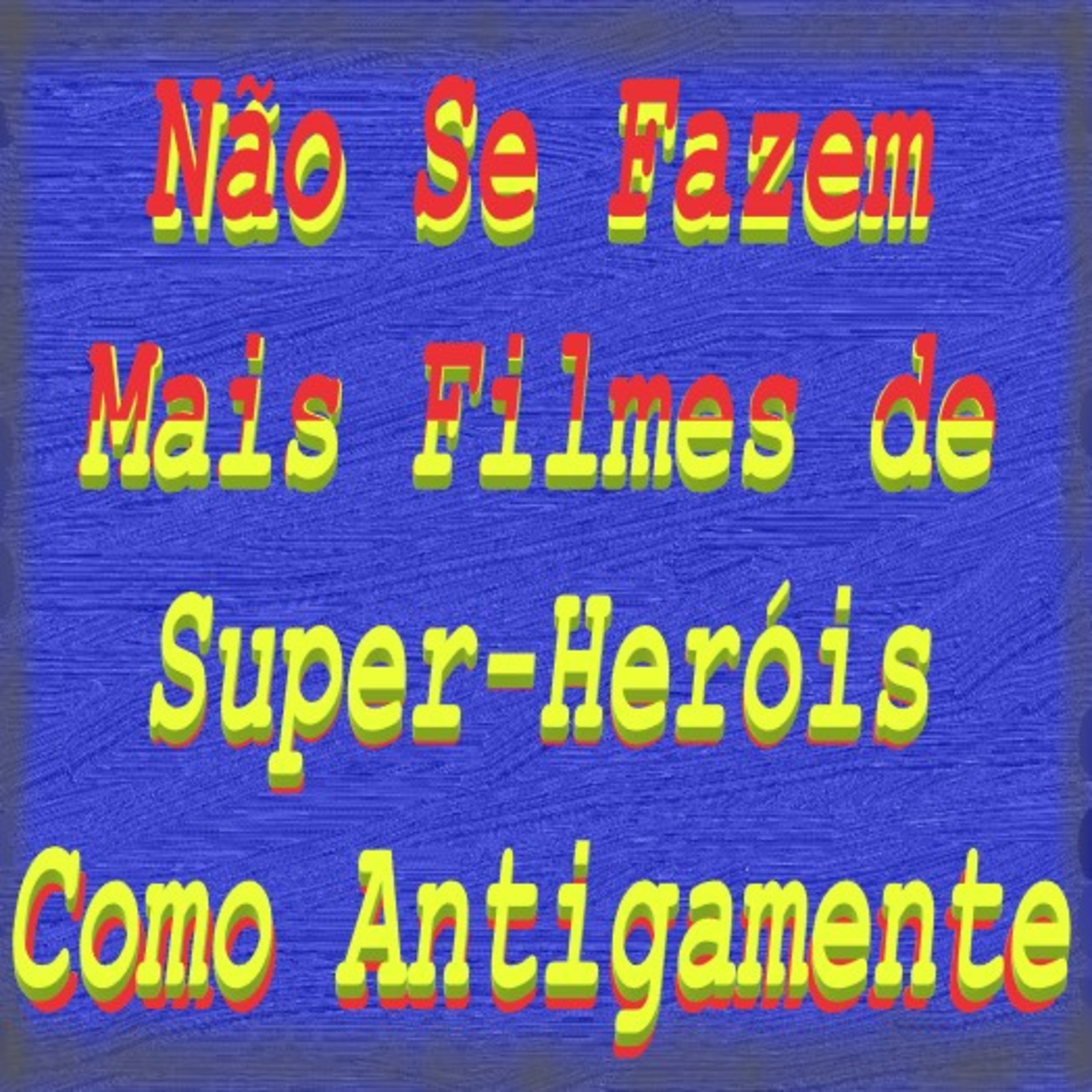 Não Se Fazem Mais Filmes de Super-Heróis Como Antigamente episode artwork