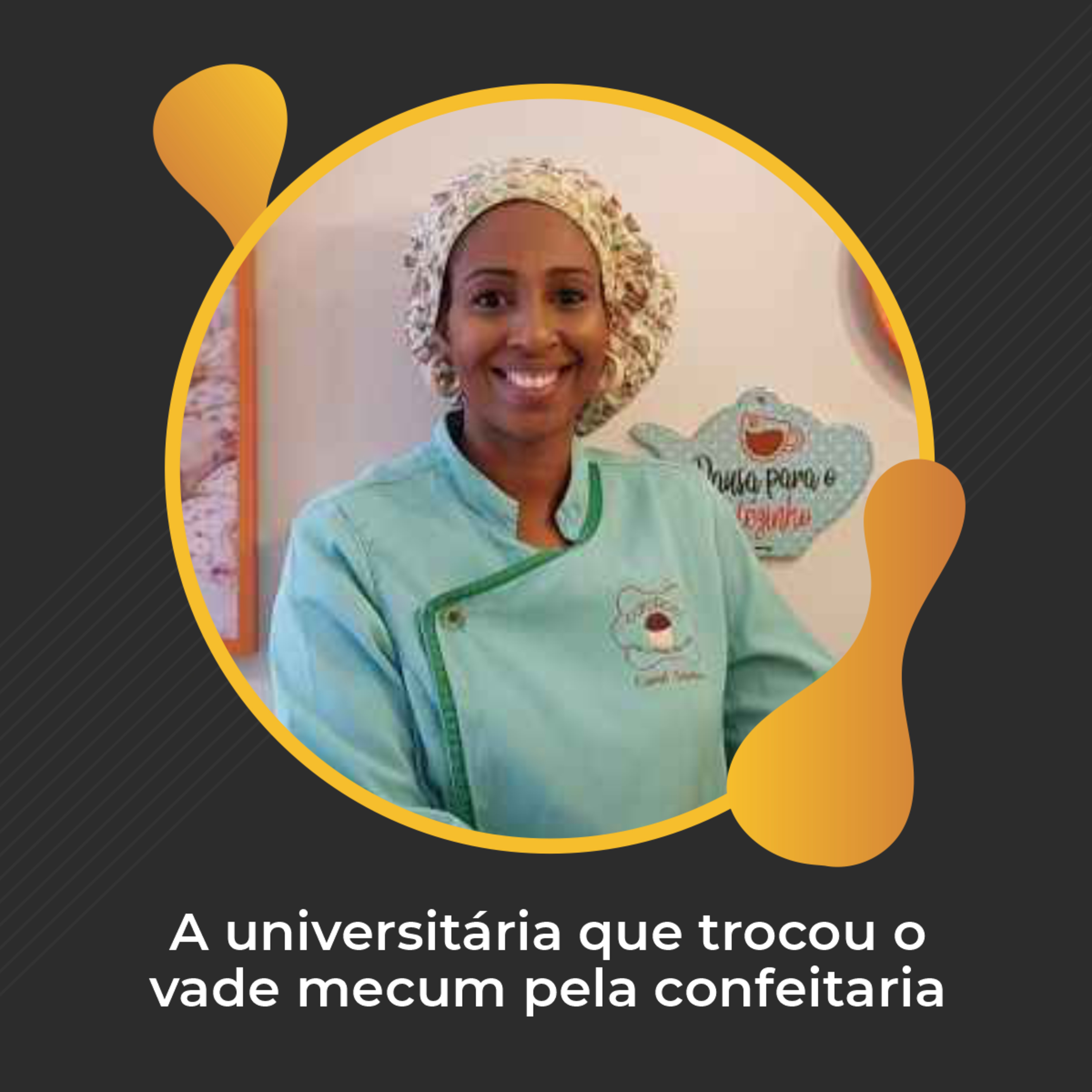 #23 - A universitária que trocou o vade mecum pela confeitaria