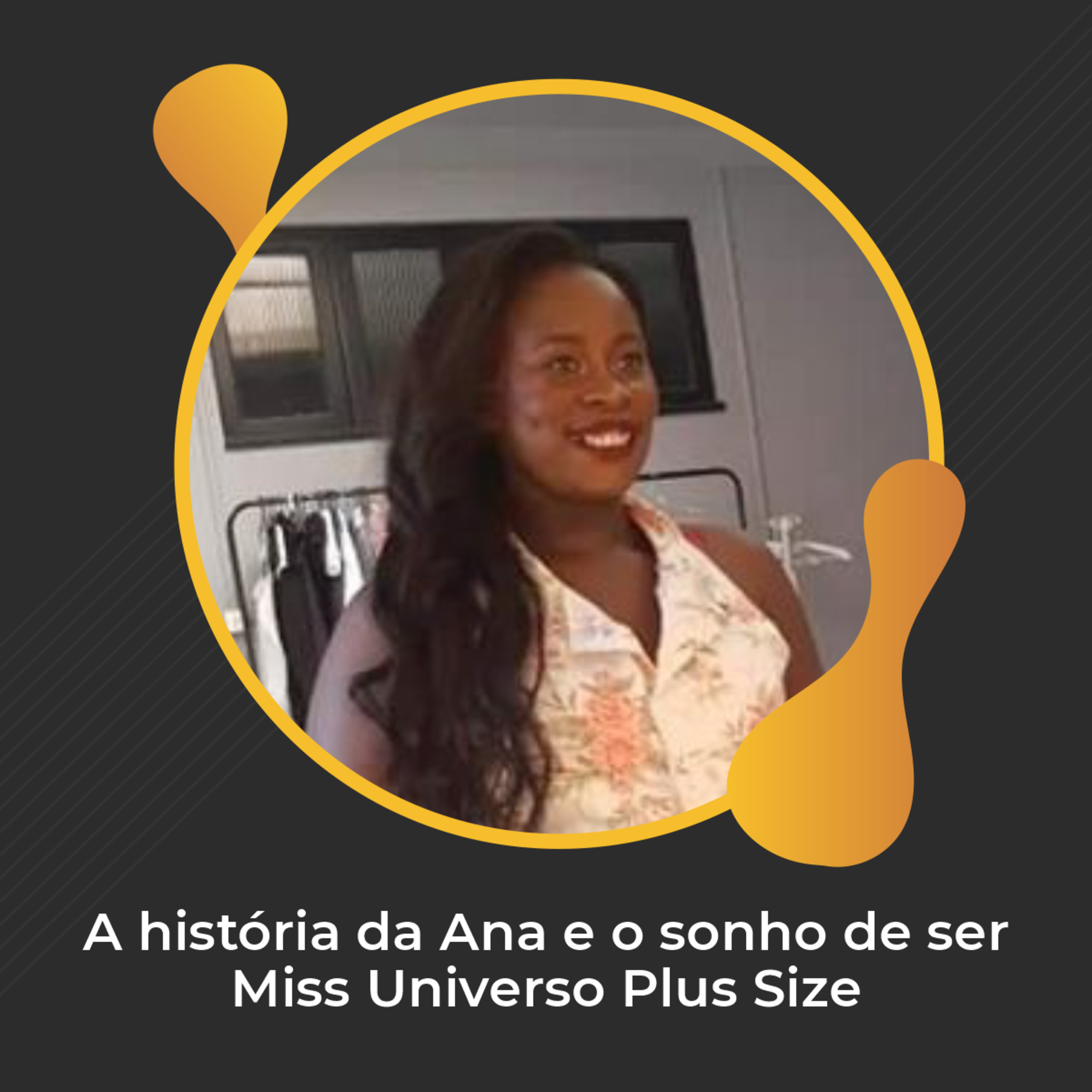 #48 - A história da Ana e o sonho de ser Miss Universo Plus Size