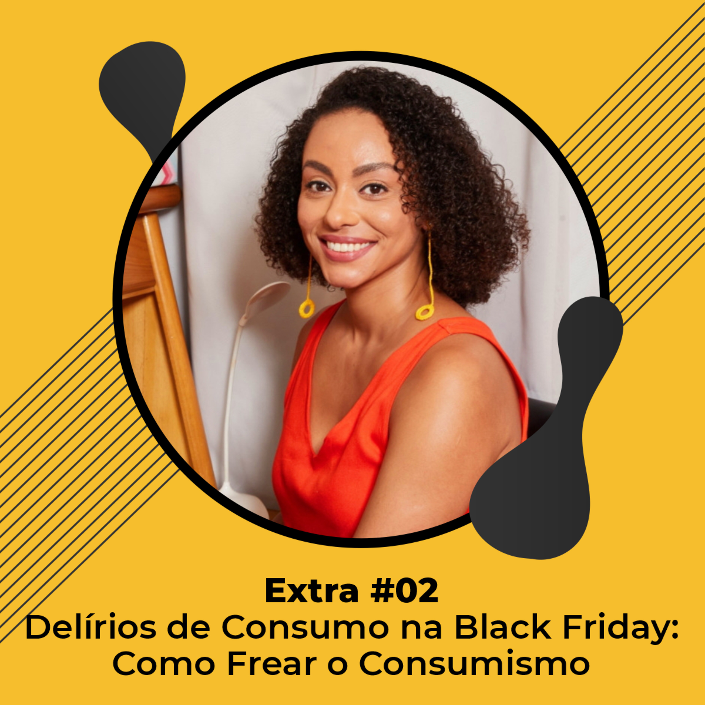 Extra #02 - Delírios de Consumo na Black Friday: Como Frear o Consumismo - Ludmila Hastenreiter