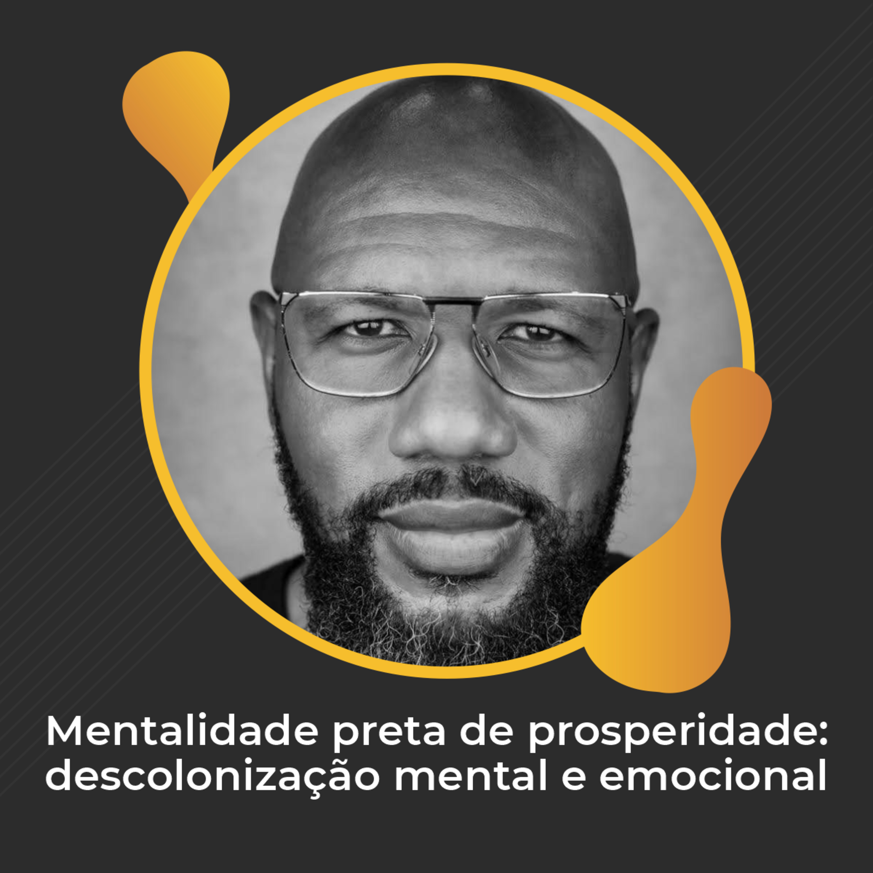 #57 - Mentalidade preta de prosperidade: descolonização mental e emocional - Marcio Cipriano