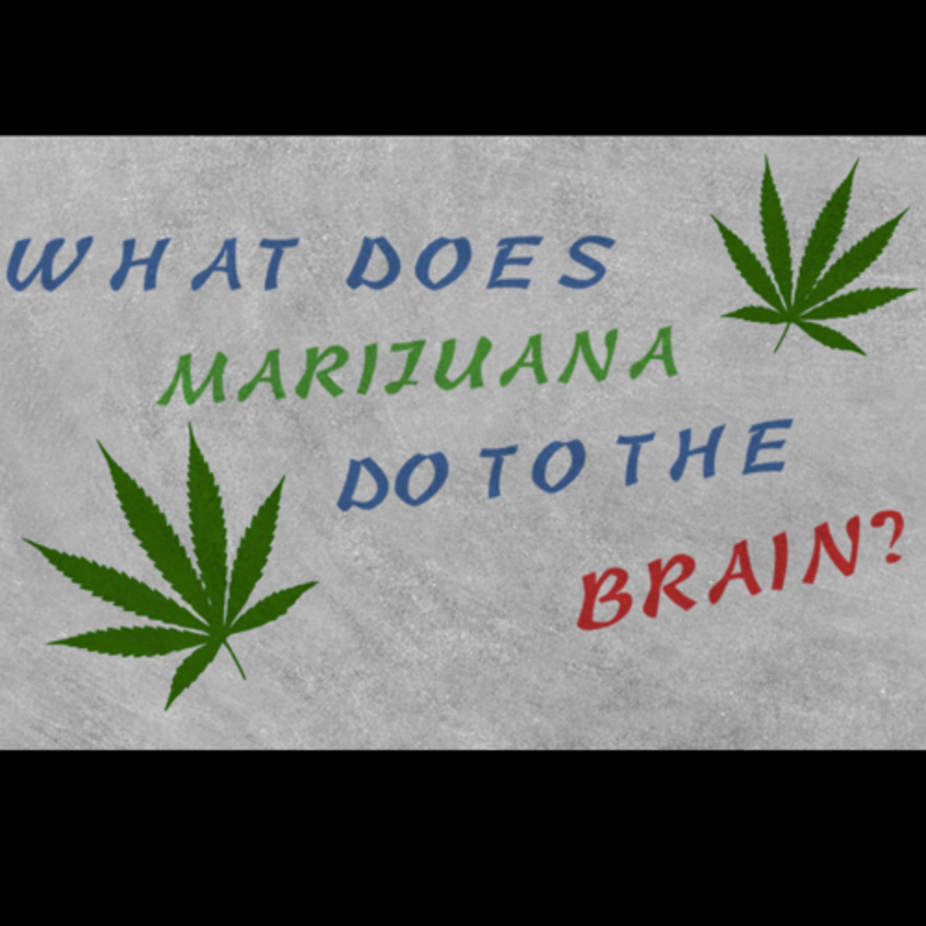 WHAT DOES MARIJUANA DO TO THE BRAIN?