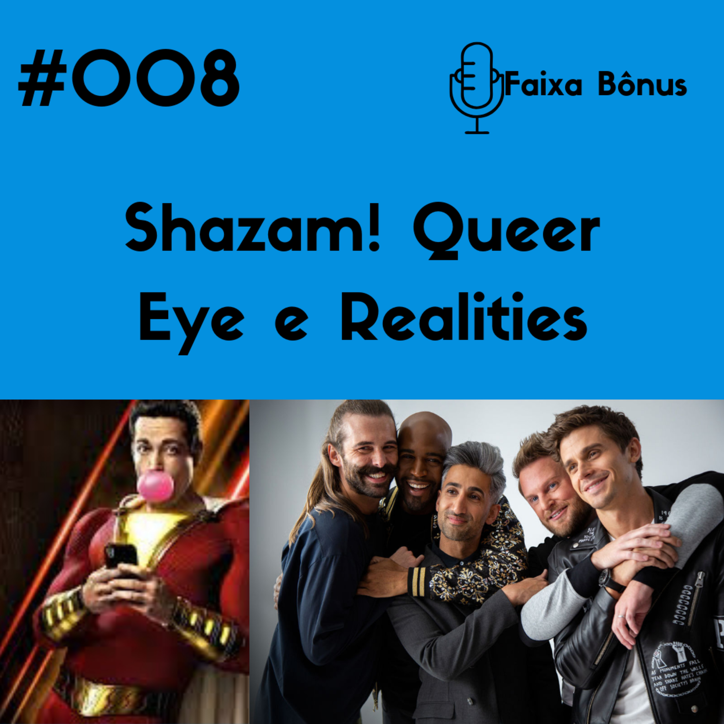 #008 Shazam! Queer Eye e Realities #008 Shazam! Queer Eye e Realities