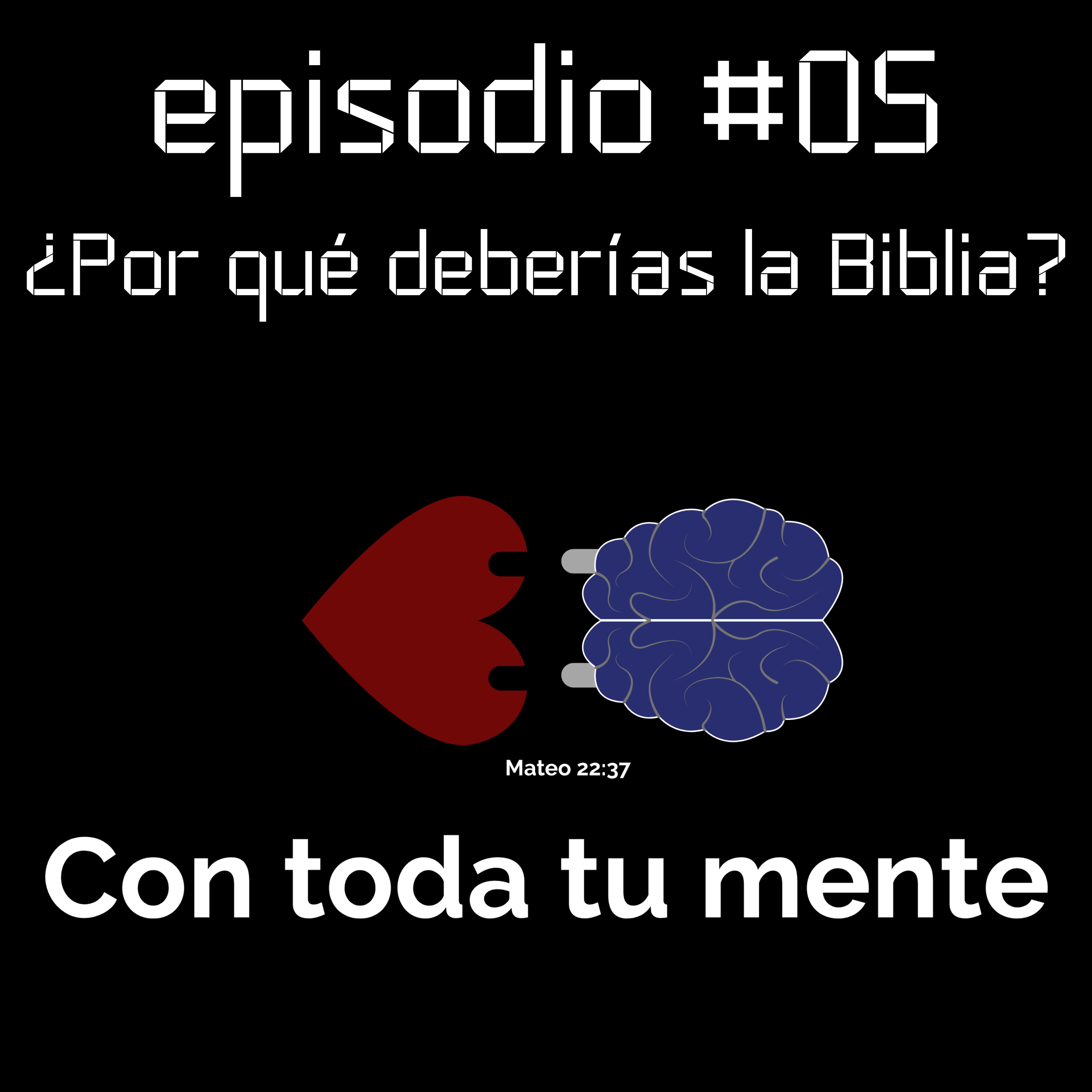 Con toda tu mente #05 - ¿Por qué deberías leer la Biblia?