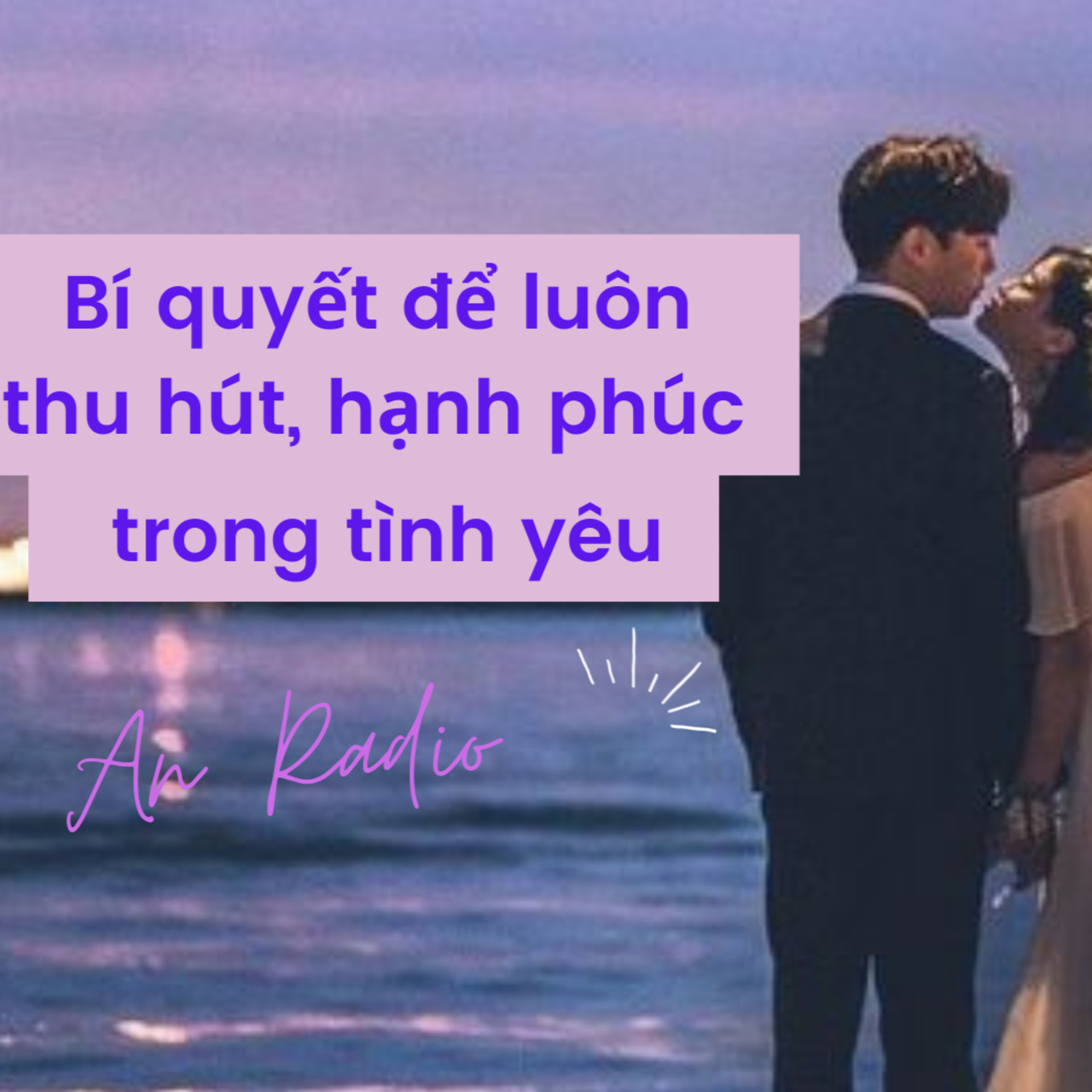 An Radio 6: Bí quyết để trở thành người luôn thu hút, hạnh phúc trong tình yêu | Luật hấp dẫn thu hút tình yêu episode artwork