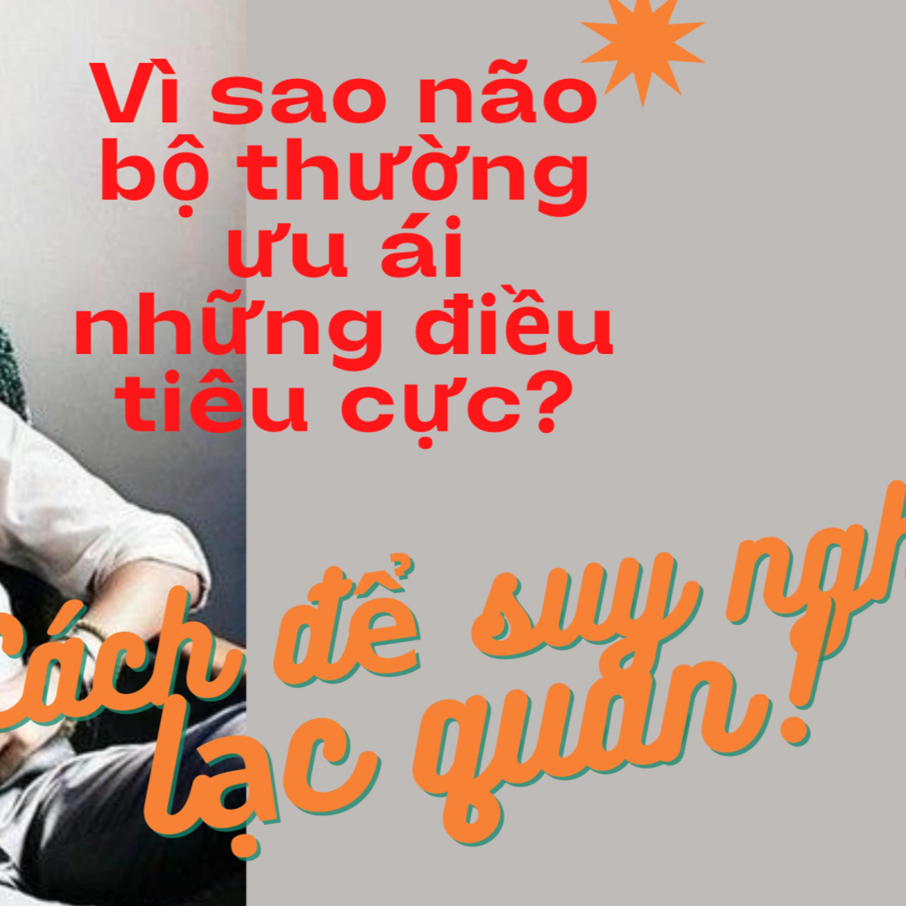 Vì sao não bộ thường ưu ái những điều tiêu cực? Cách cải thiện để suy nghĩ lạc quan hơn