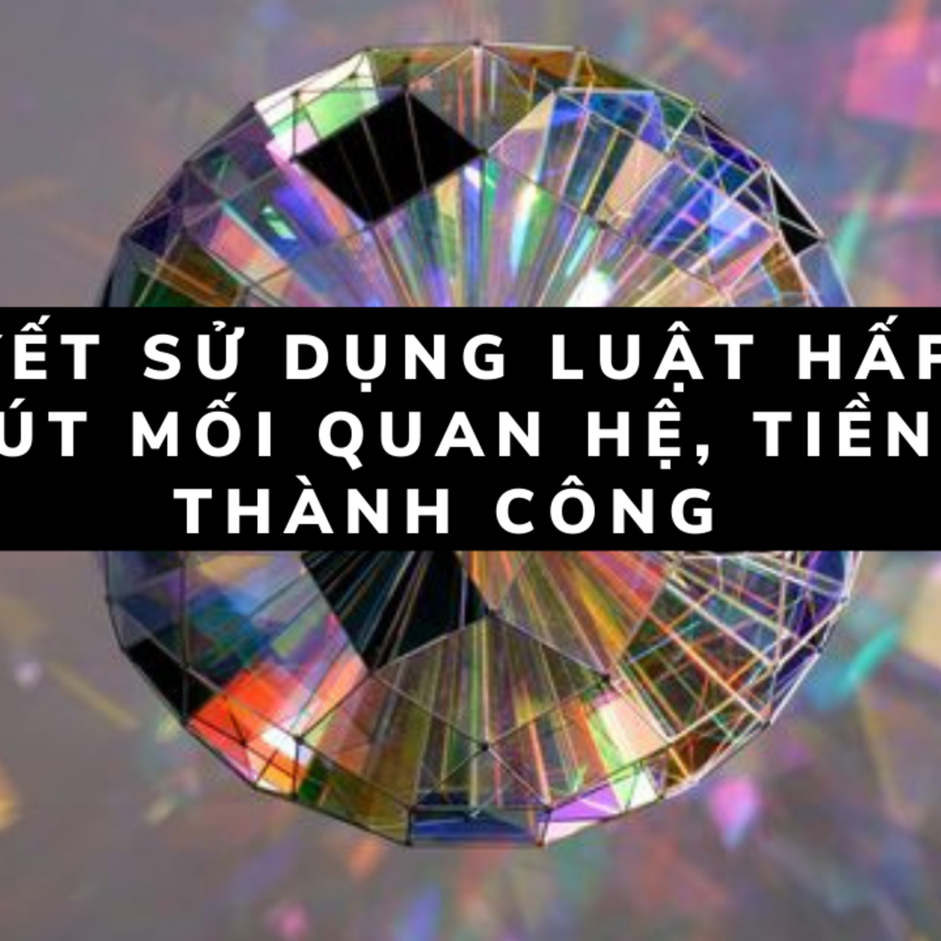 Bí quyết sử dụng luật hấp dẫn thu hút niềm vui, mối quan hệ, tiền bạc và thành công - Using the Law of Attraction for Joy, Relationships, Money & Success episode artwork