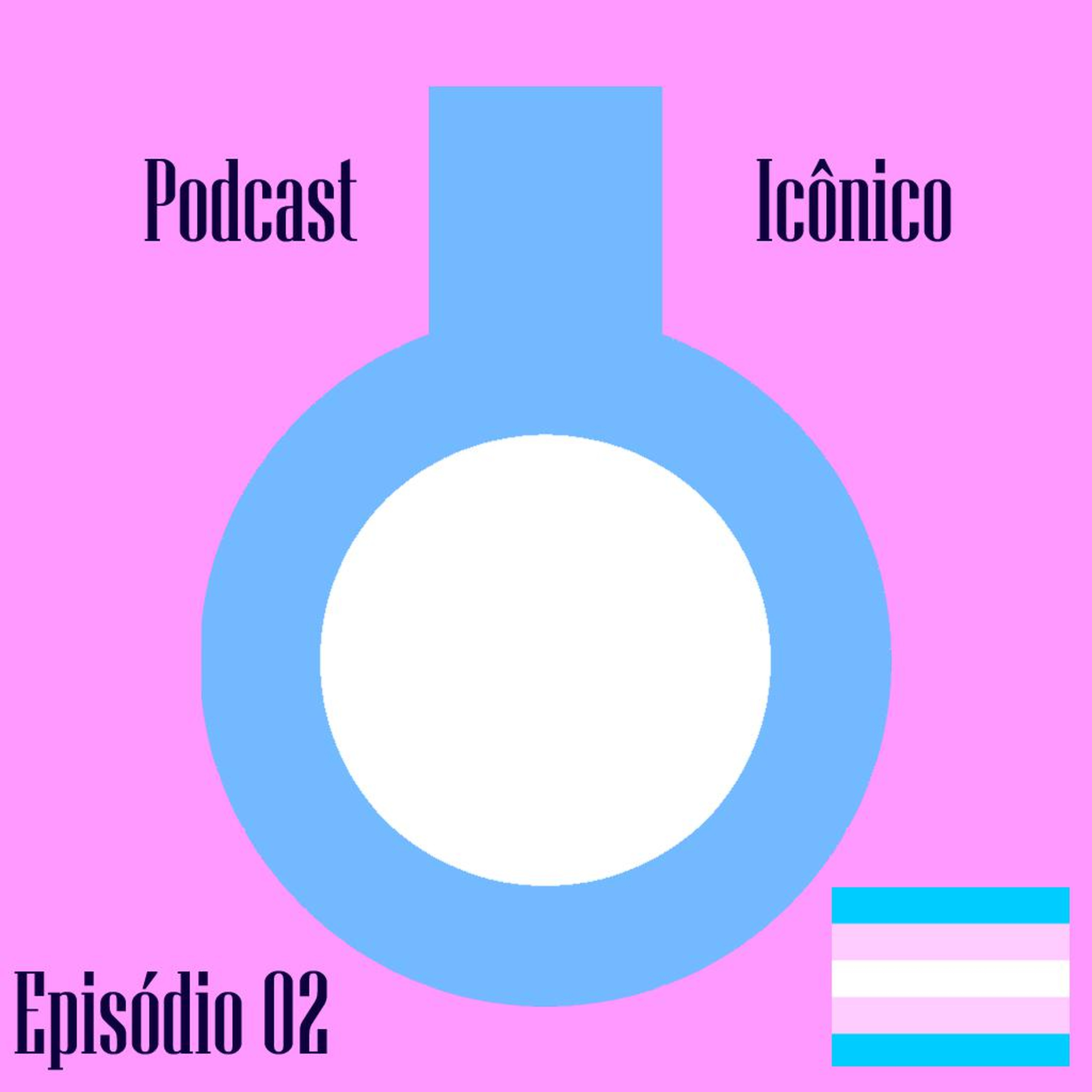 PODCAST ICÔNICO - Episódio 02 - Vamos respeitar as Trans