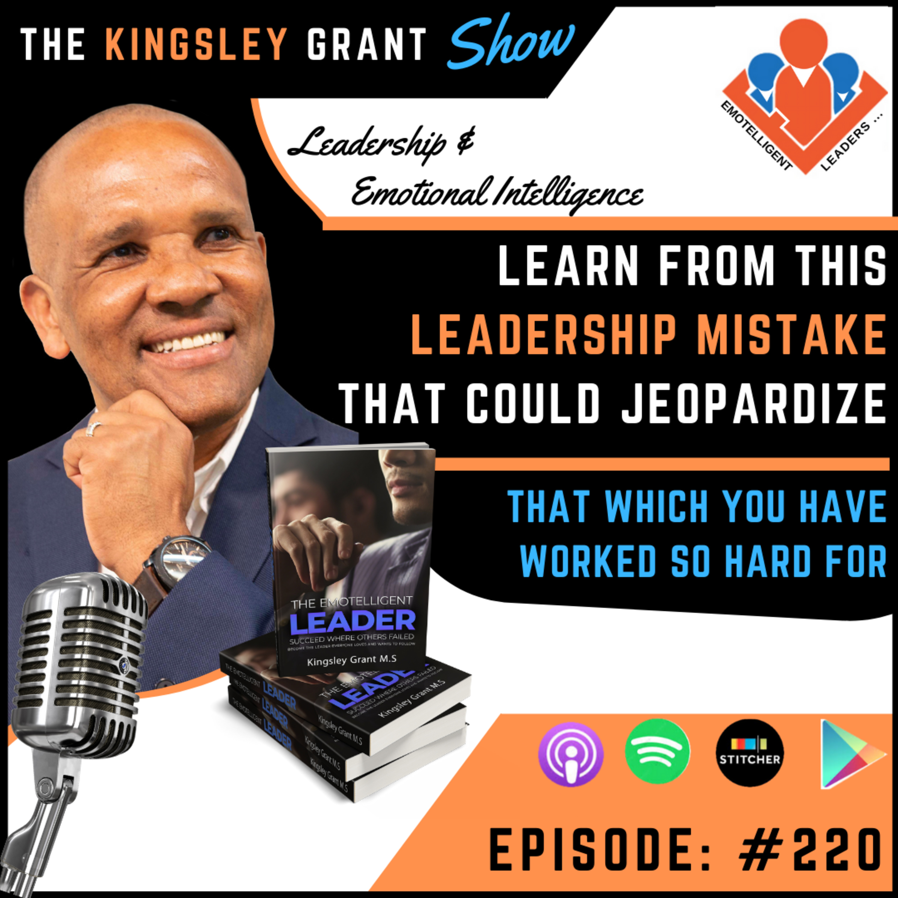 KGS220 | Learn From This Leadership Mistake That Could Jeopardize That Which You Have Worked So Hard For with Kingsley Grant