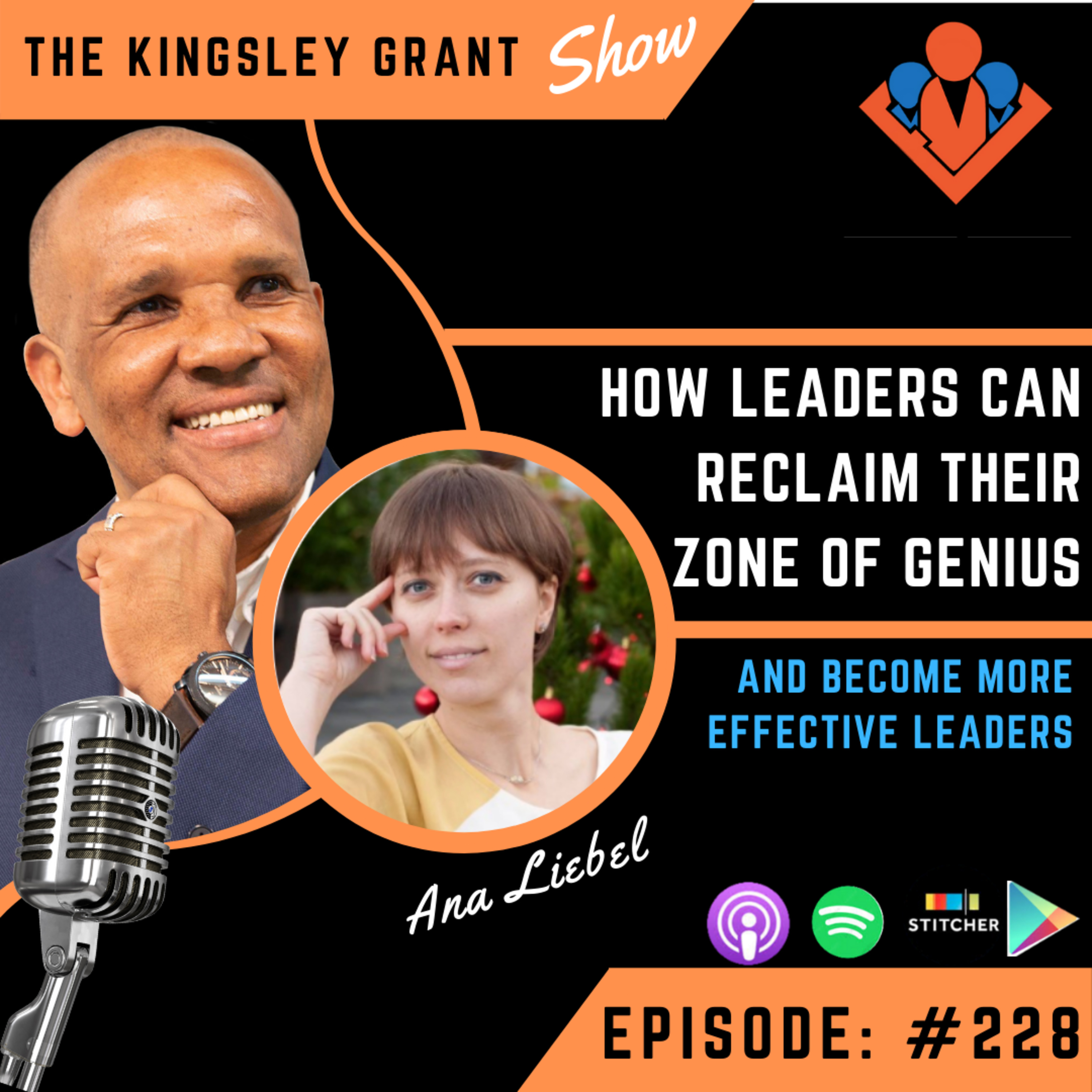 KGS228 | How Leaders Can Reclaim Their Zone of Genius And Become A More Effective Leader with Ana Liebel And Kingsley Grant