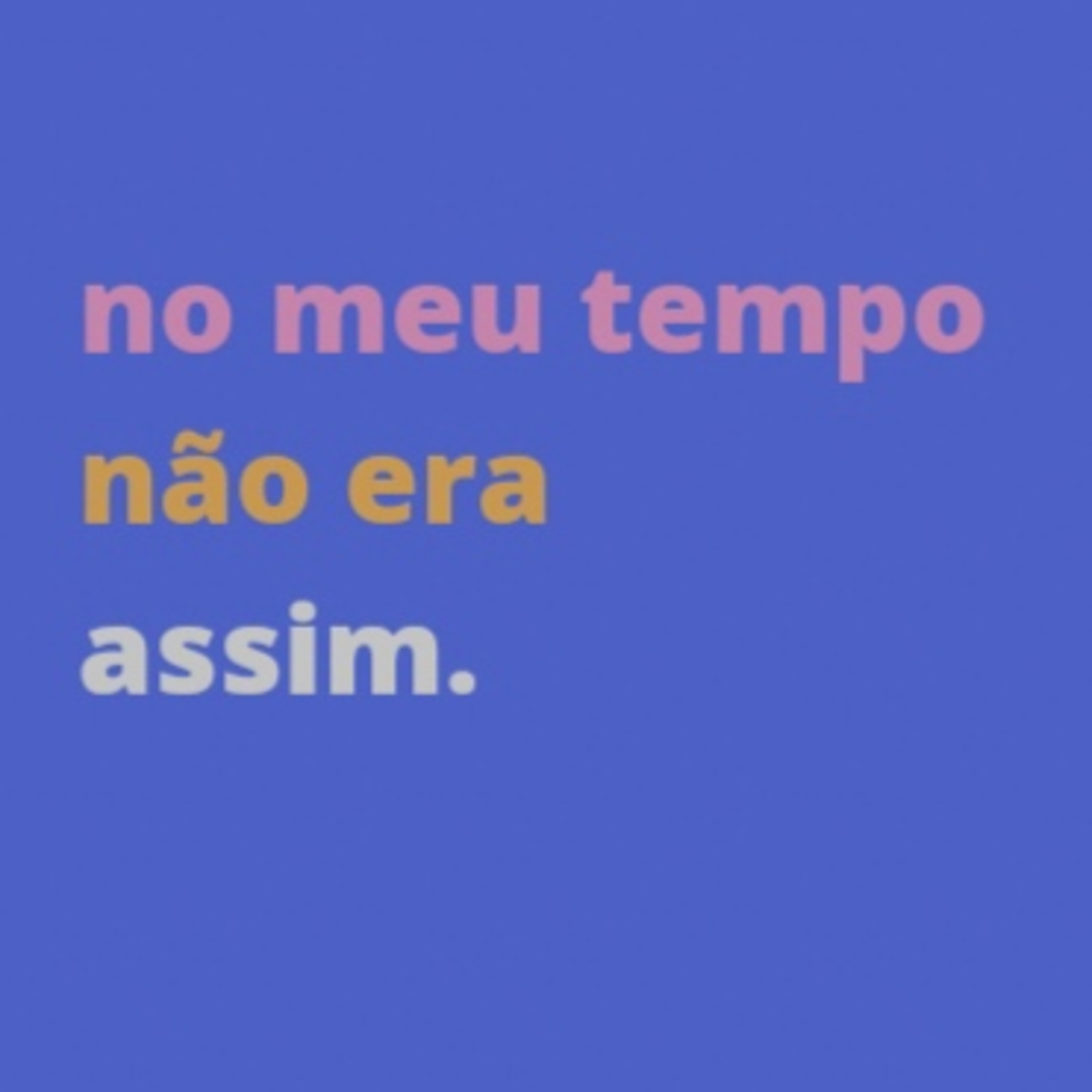 No Meu Tempo Não Era Assim