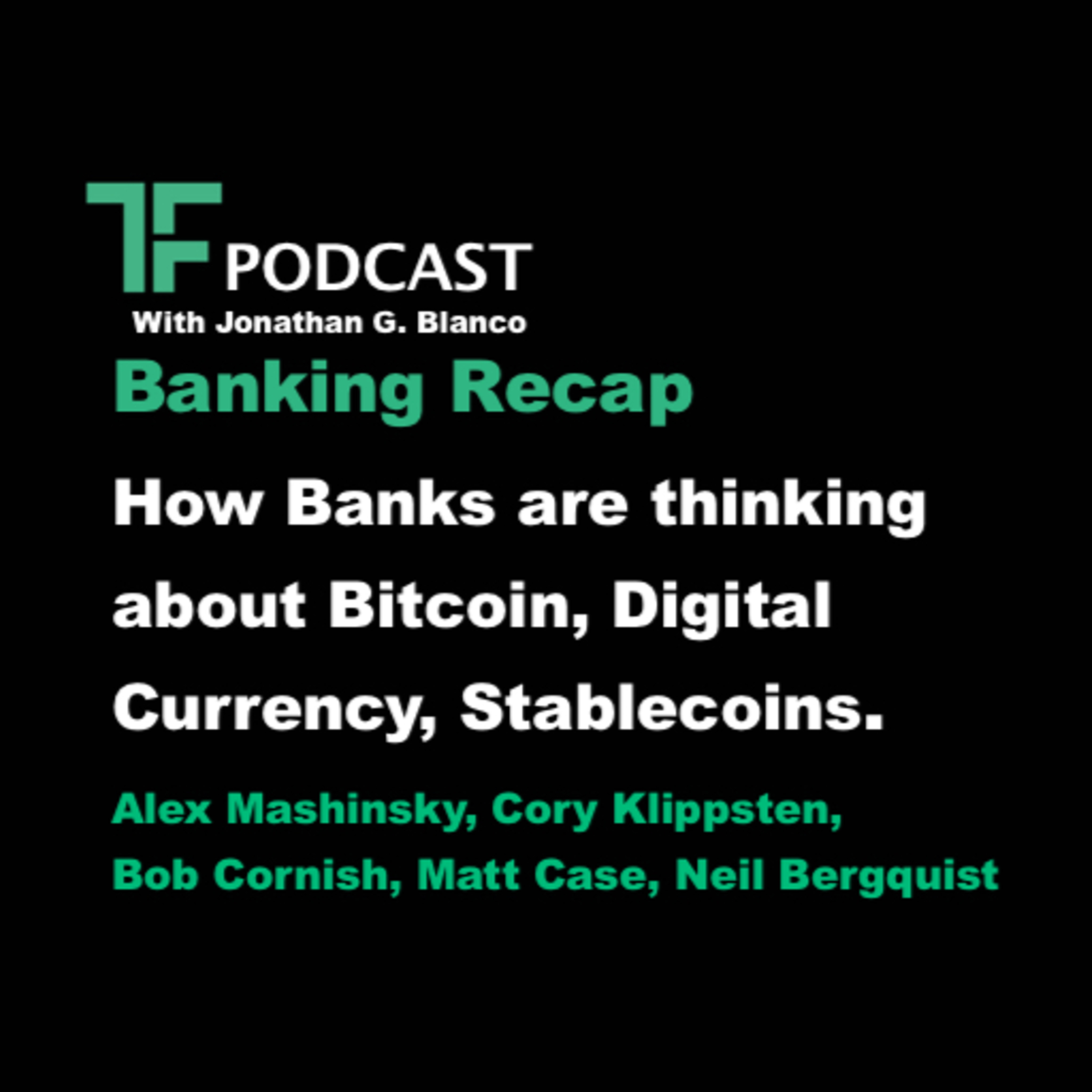 Banking Recap Episode: How Banks are thinking about Bitcoin, Digital Currency, Stablecoins.