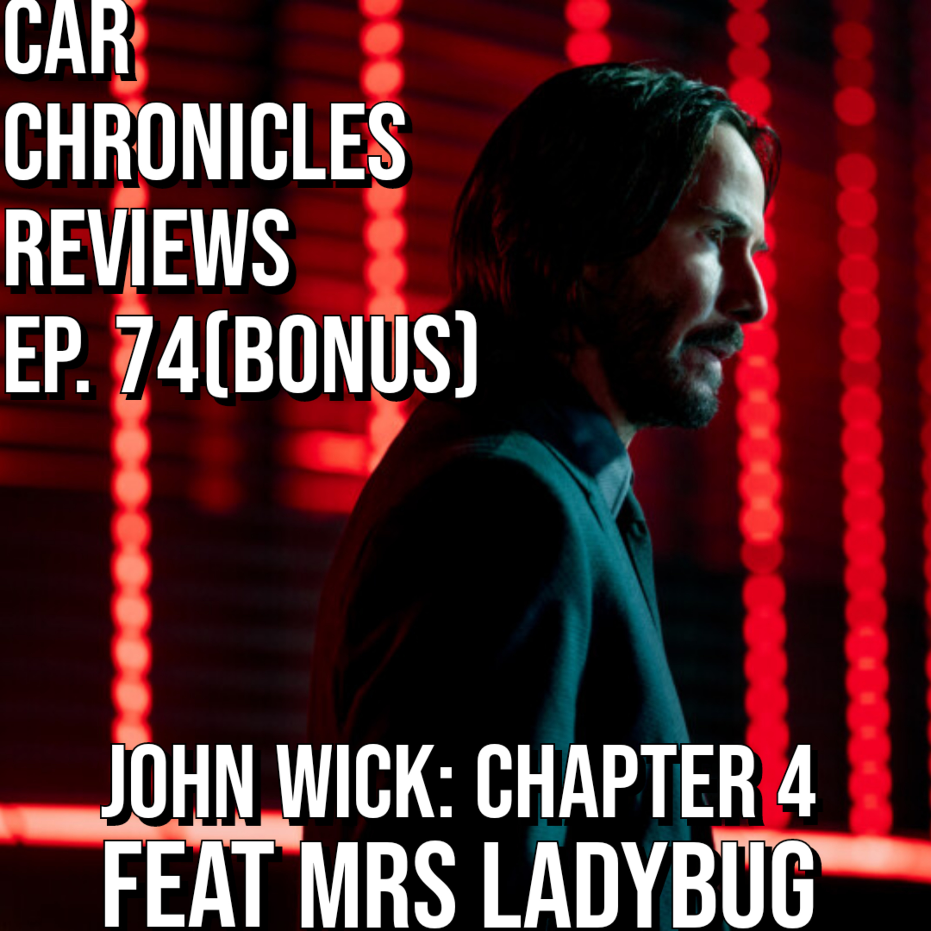 Car Chronicles Reviews Ep. 74(Bonus) - John Wick: Chapter 4 feat Mrs. Ladybug  episode artwork
