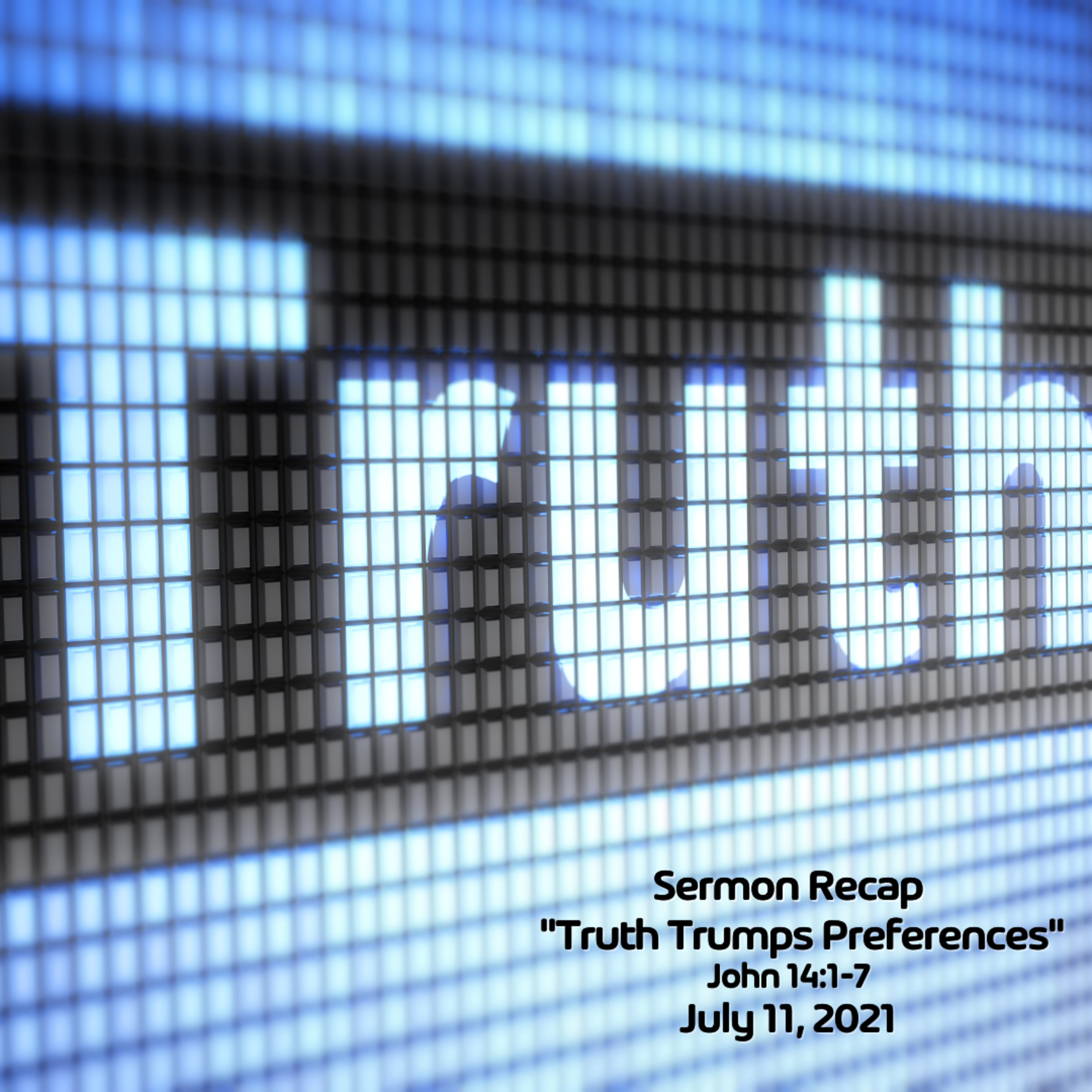 "Truth Trumps Preferences" John 14:1-7 Sermon Recap episode artwork