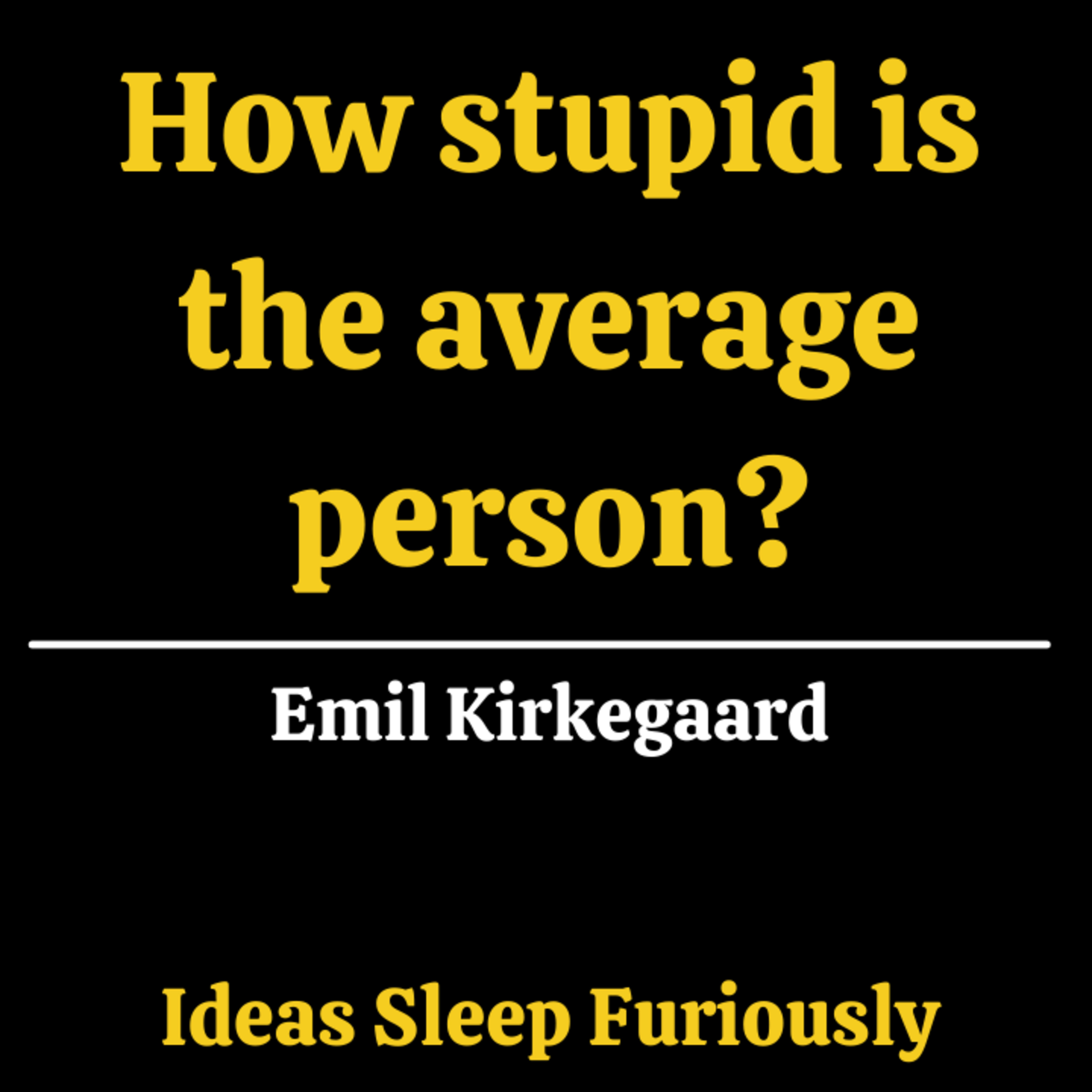 How stupid is the average person? | Emil Kirkegaard - Ideas Sleep Furiously Podcast E20