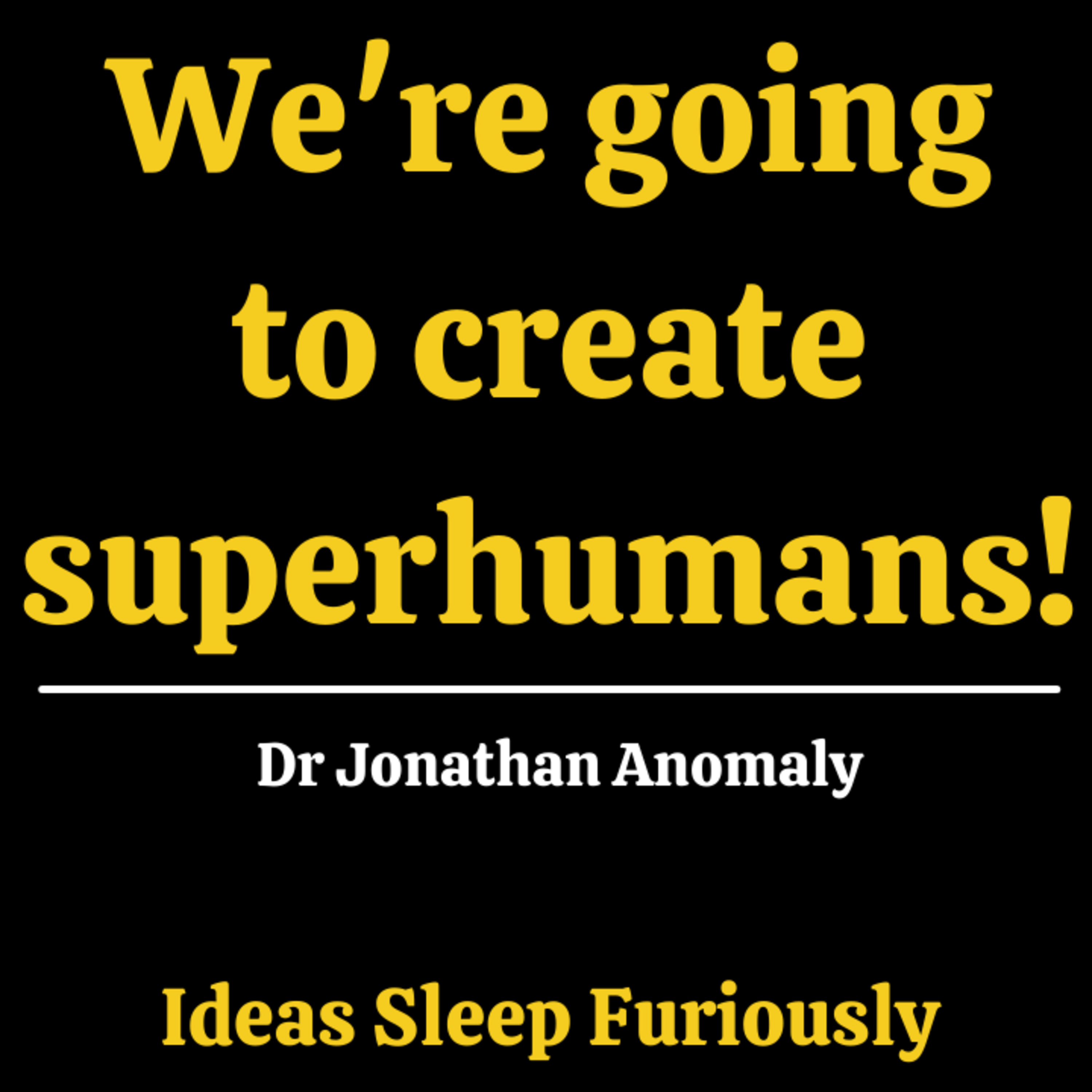 We will make superhumans | Jonathan Anomaly - Ideas Sleep Furiously Podcast E28