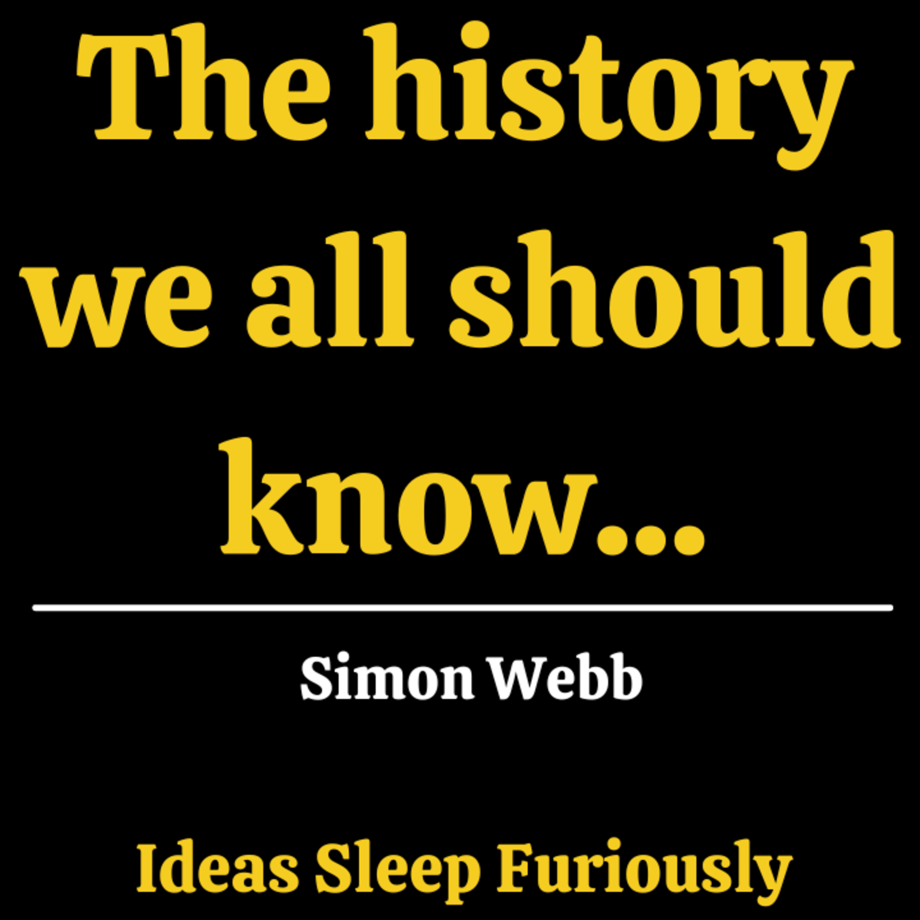 What historical event should all Britons know about? | Simon Webb - Ideas Sleep Furiously Podcast E30