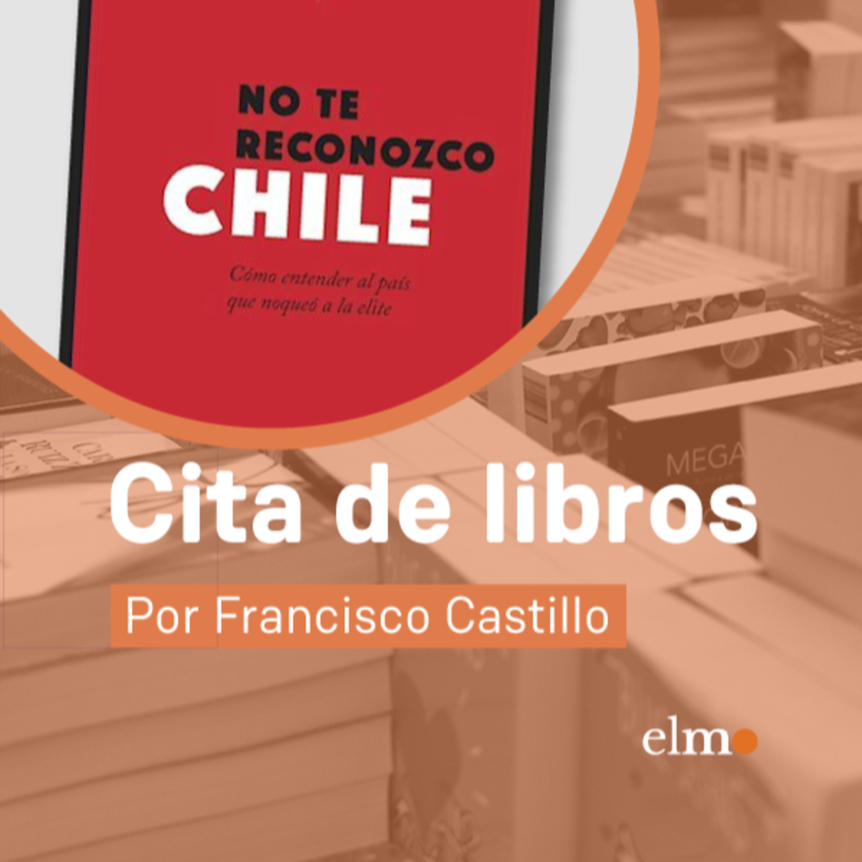 Cita de libros: "No te reconozco Chile, cómo entender al país que noqueó a la elite" episode artwork
