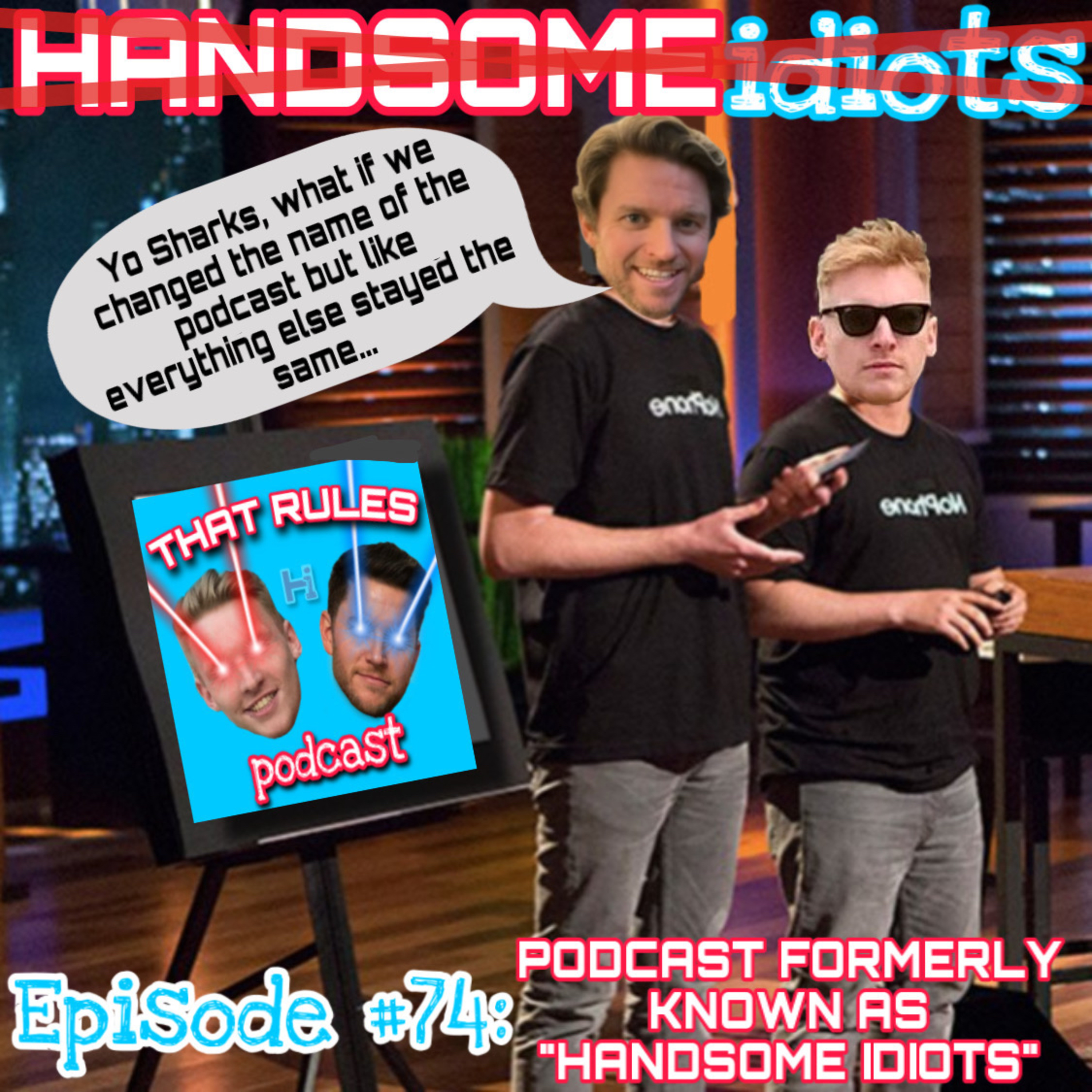 Episode #74: Podcast Formerly Known as “HANDSOME IDIOTS”