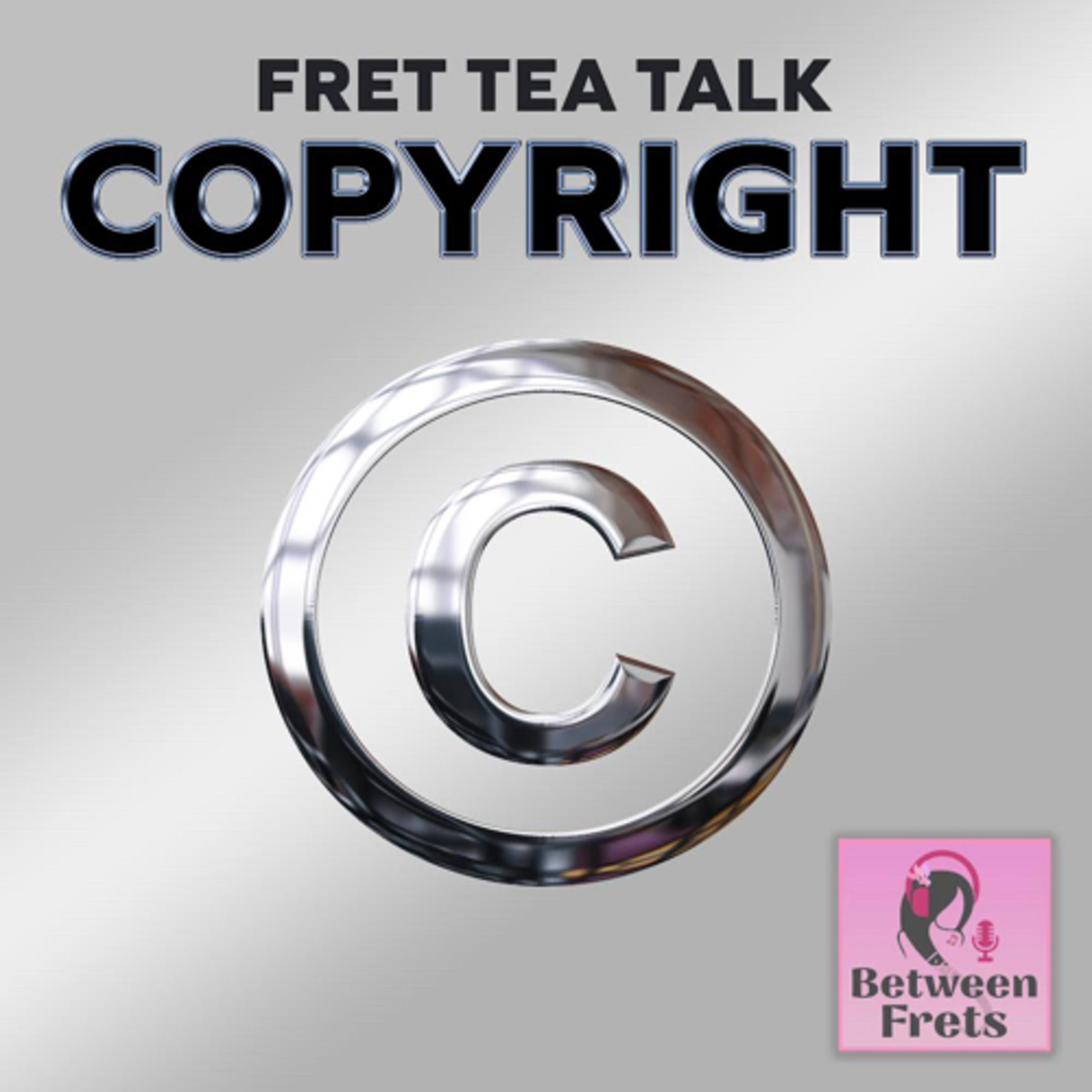 Fret Tea Talk - Copyright