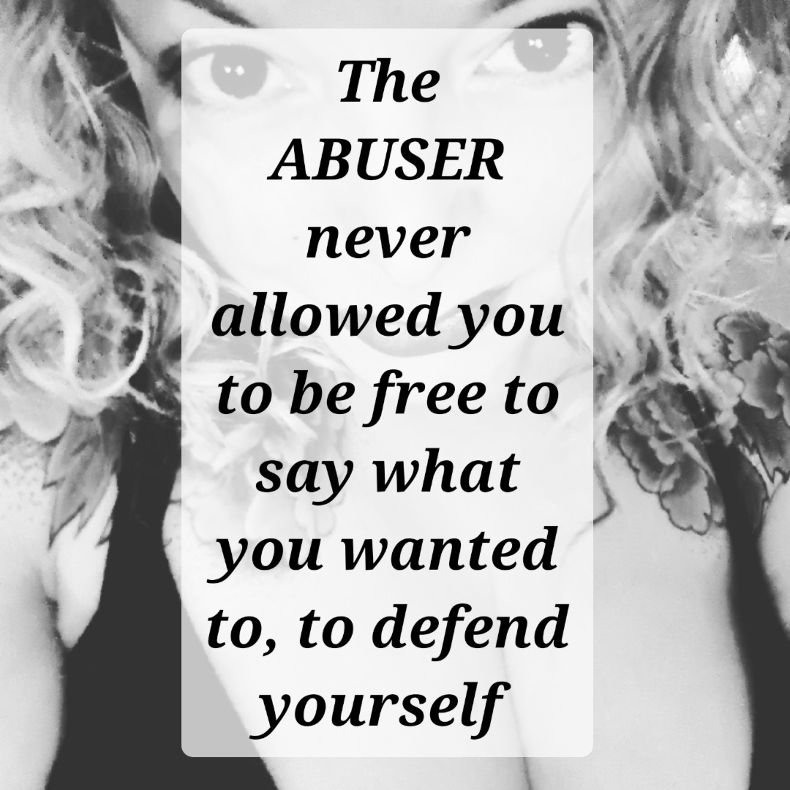 The
ABUSER
never
allowed you
to be free to
say what
you wanted
to, to defend
yourself episode artwork