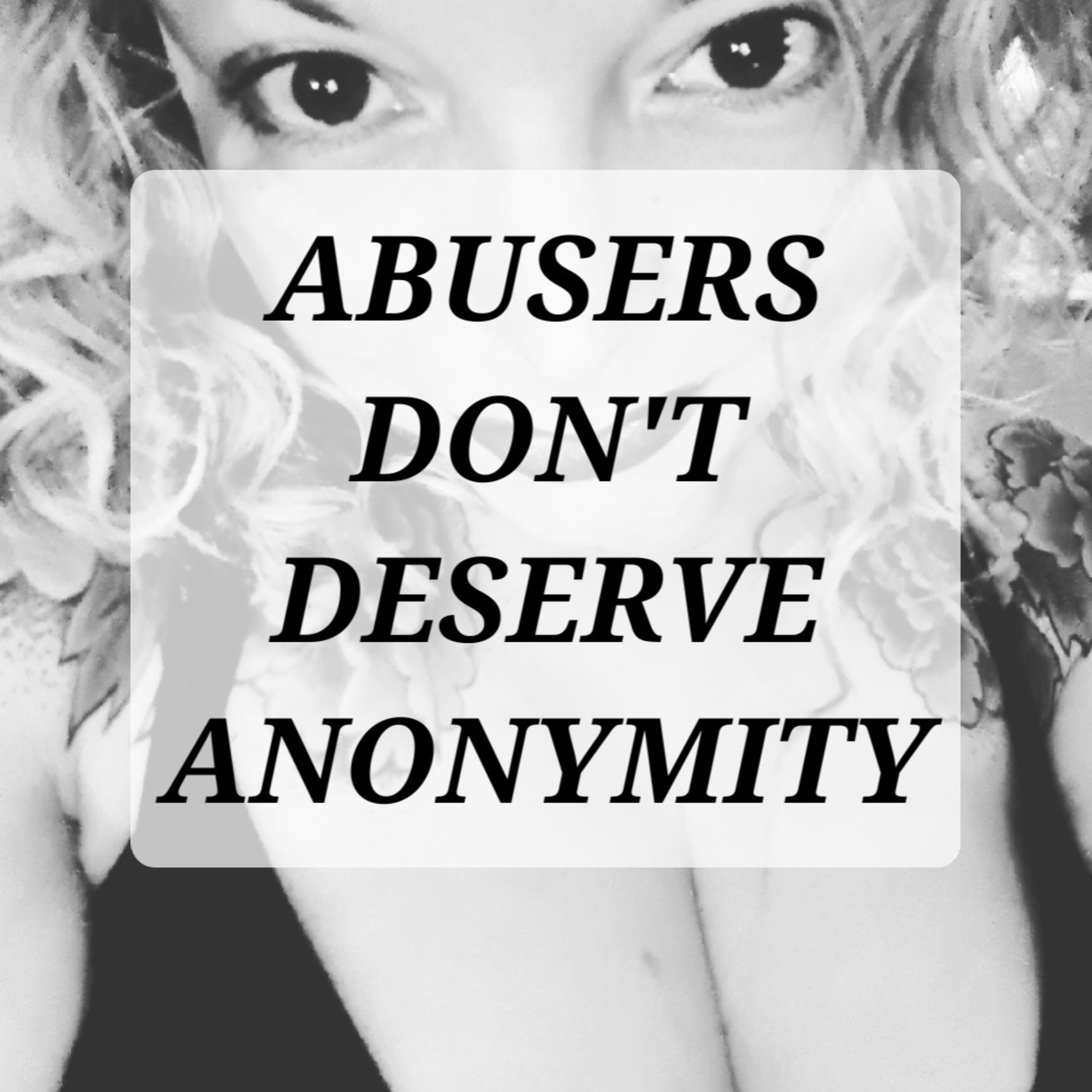 ABUSERS
DON'T
DESERVE
ANONYMITY episode artwork