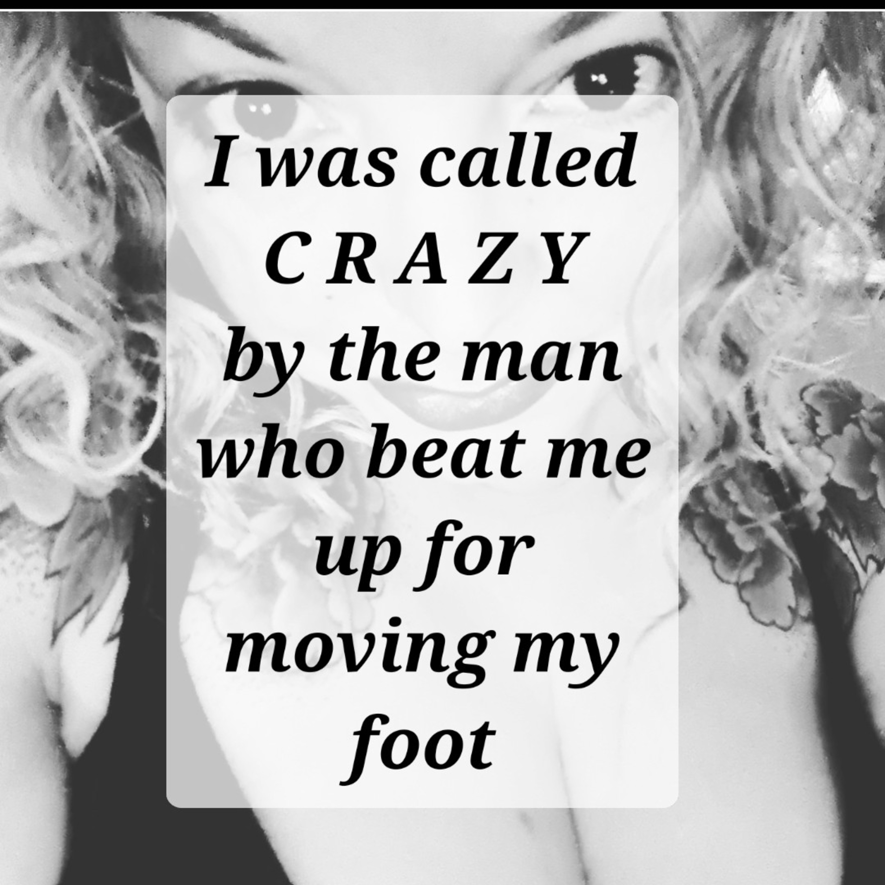 I was called
CRAZY
by the man
who beat me
up for
moving my
foot episode artwork