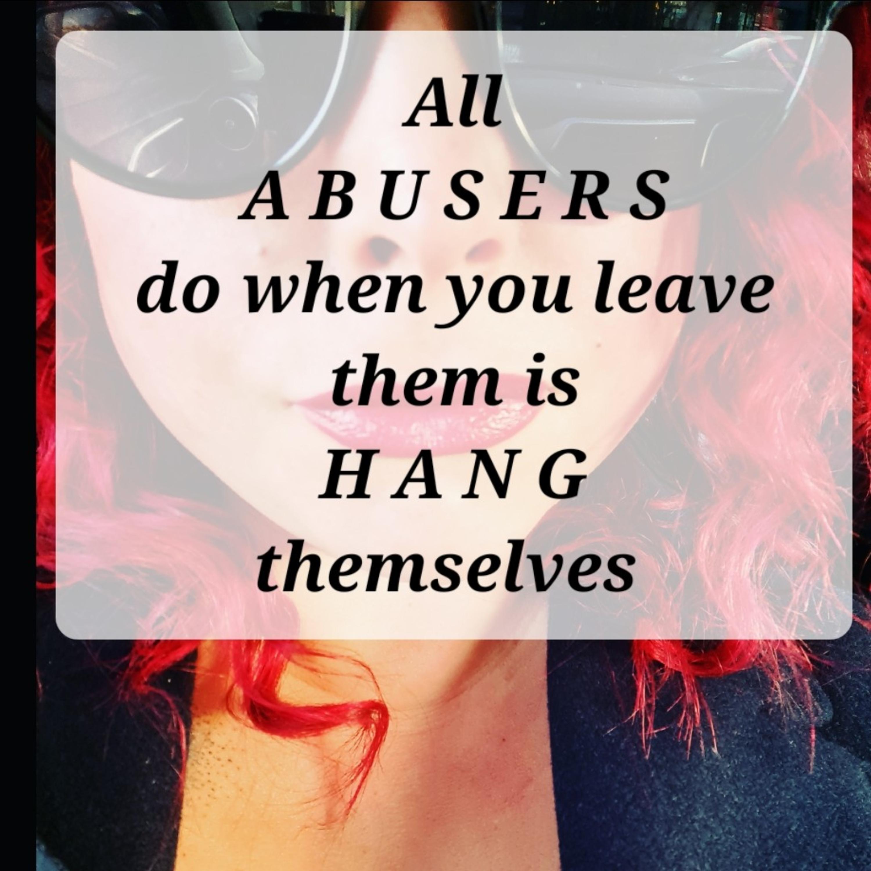 All
A B U S E R S
do when you leave them is
H A N G
themselves episode artwork