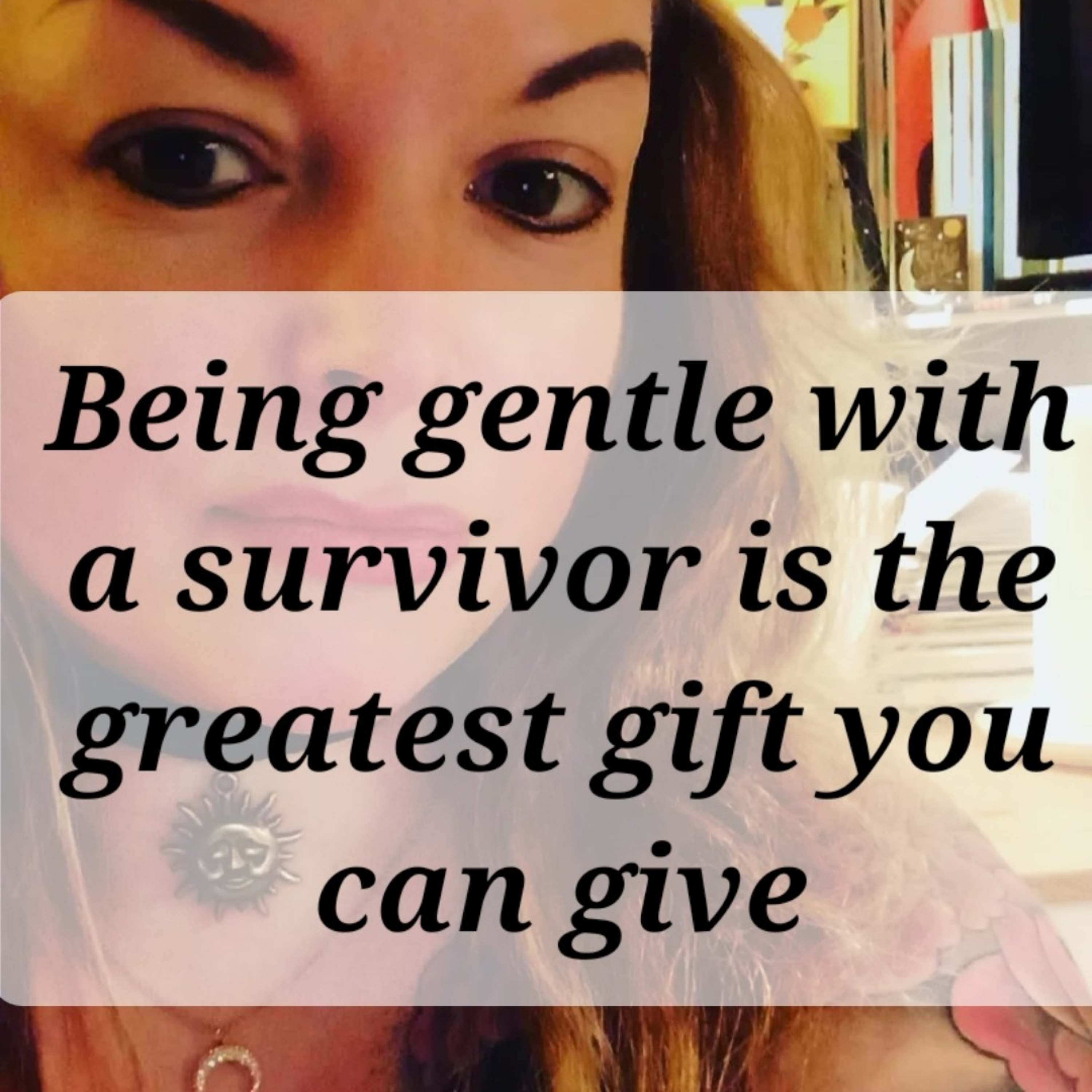 Being gentle with a survivor is the greatest gift you can give episode artwork