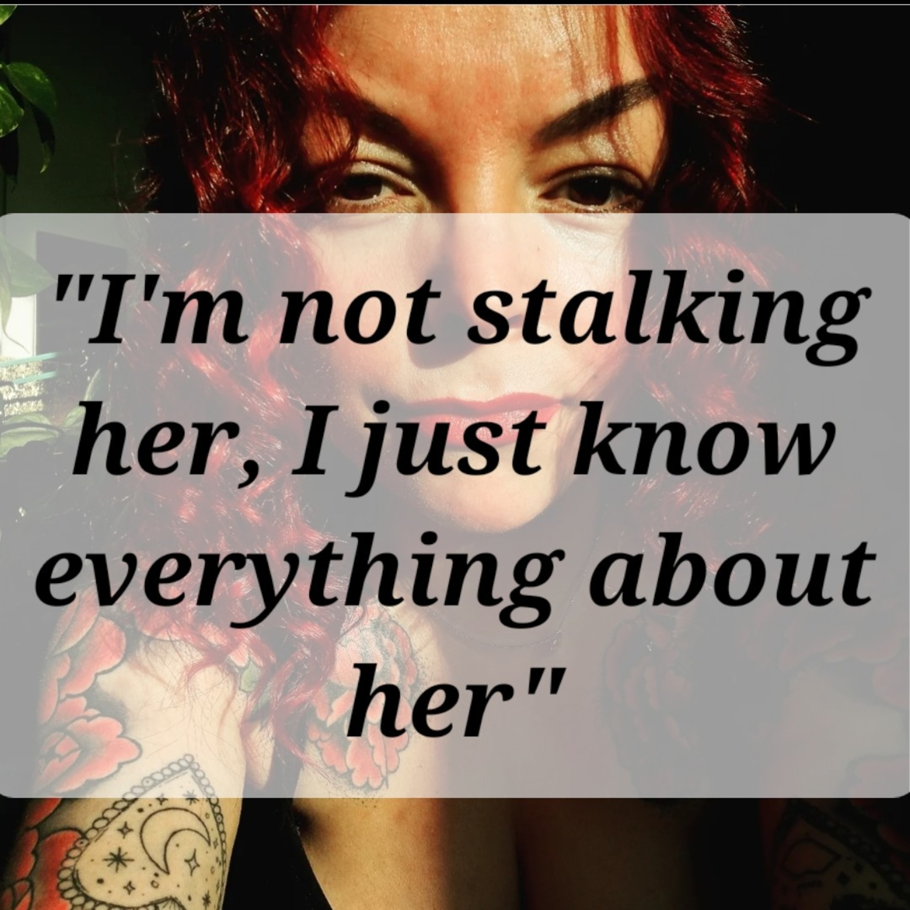 "I'm not stalking her, I just know everything about her" episode artwork