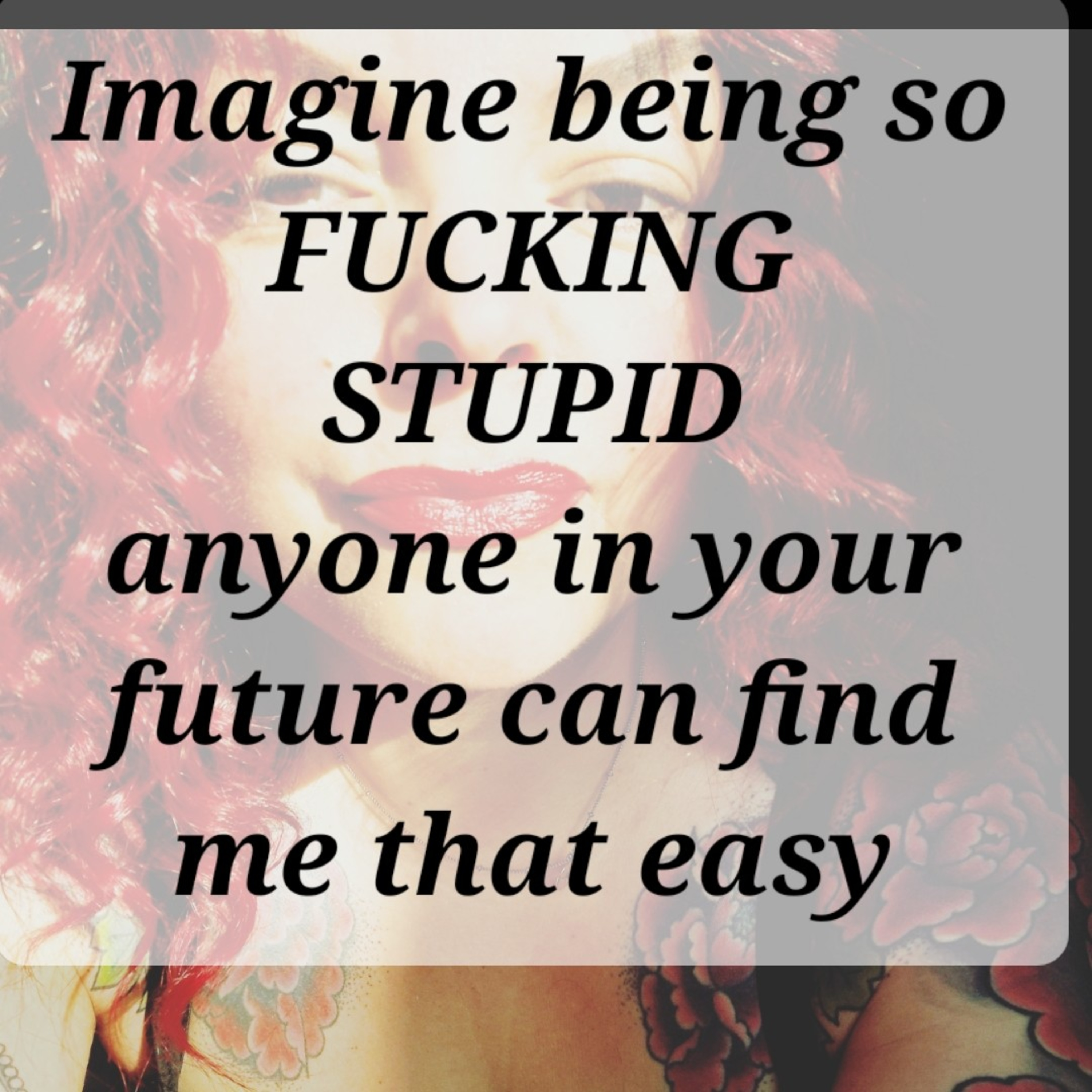 Imagine being so
FUCKING
STUPID
anyone in your future can find me that easy episode artwork
