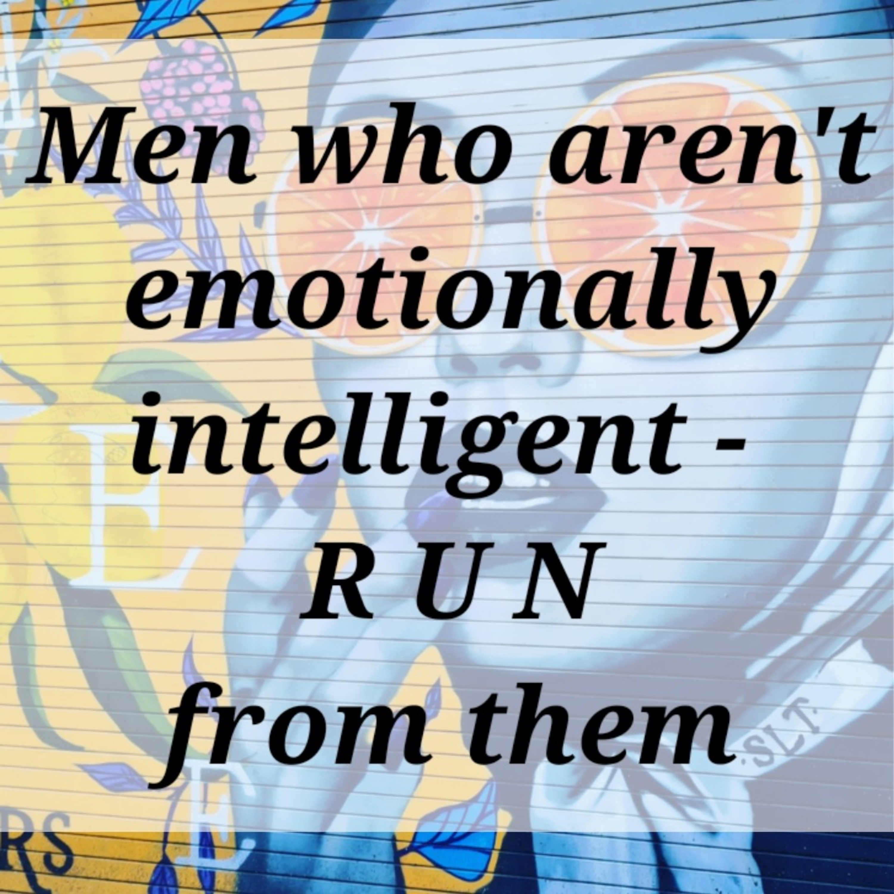 Men who aren't emotionally intelligent - R U N from them. episode artwork