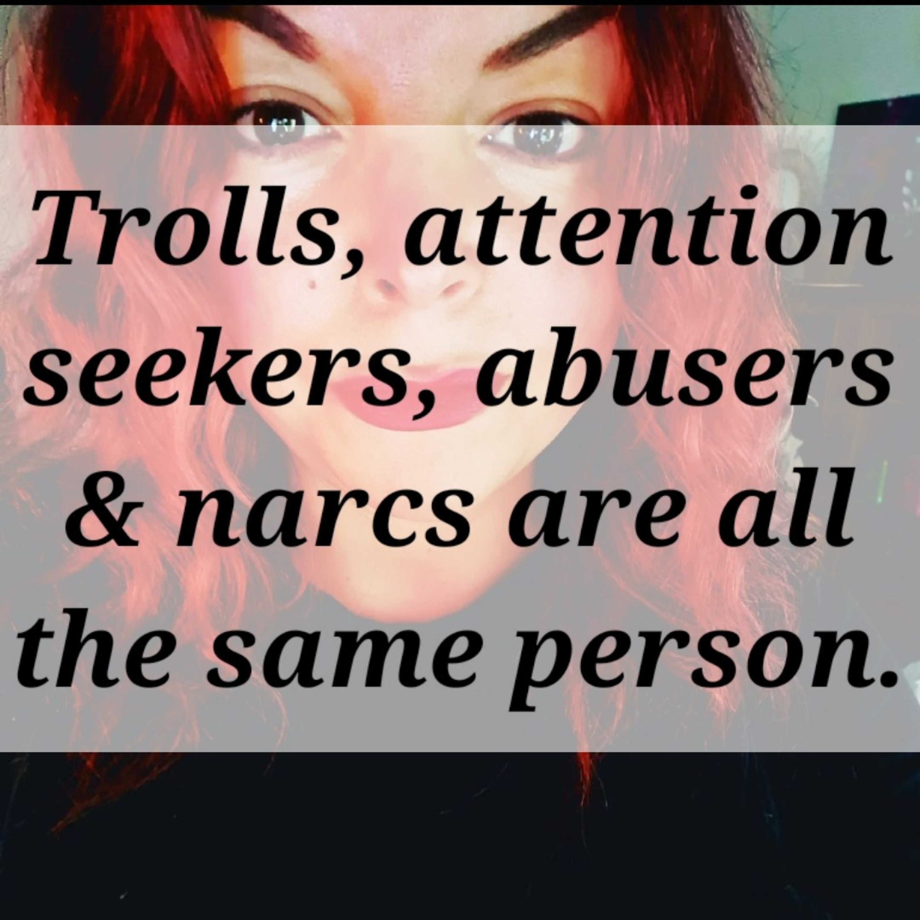 Trolls, attention seekers, abusers & narcs are all the same person. episode artwork