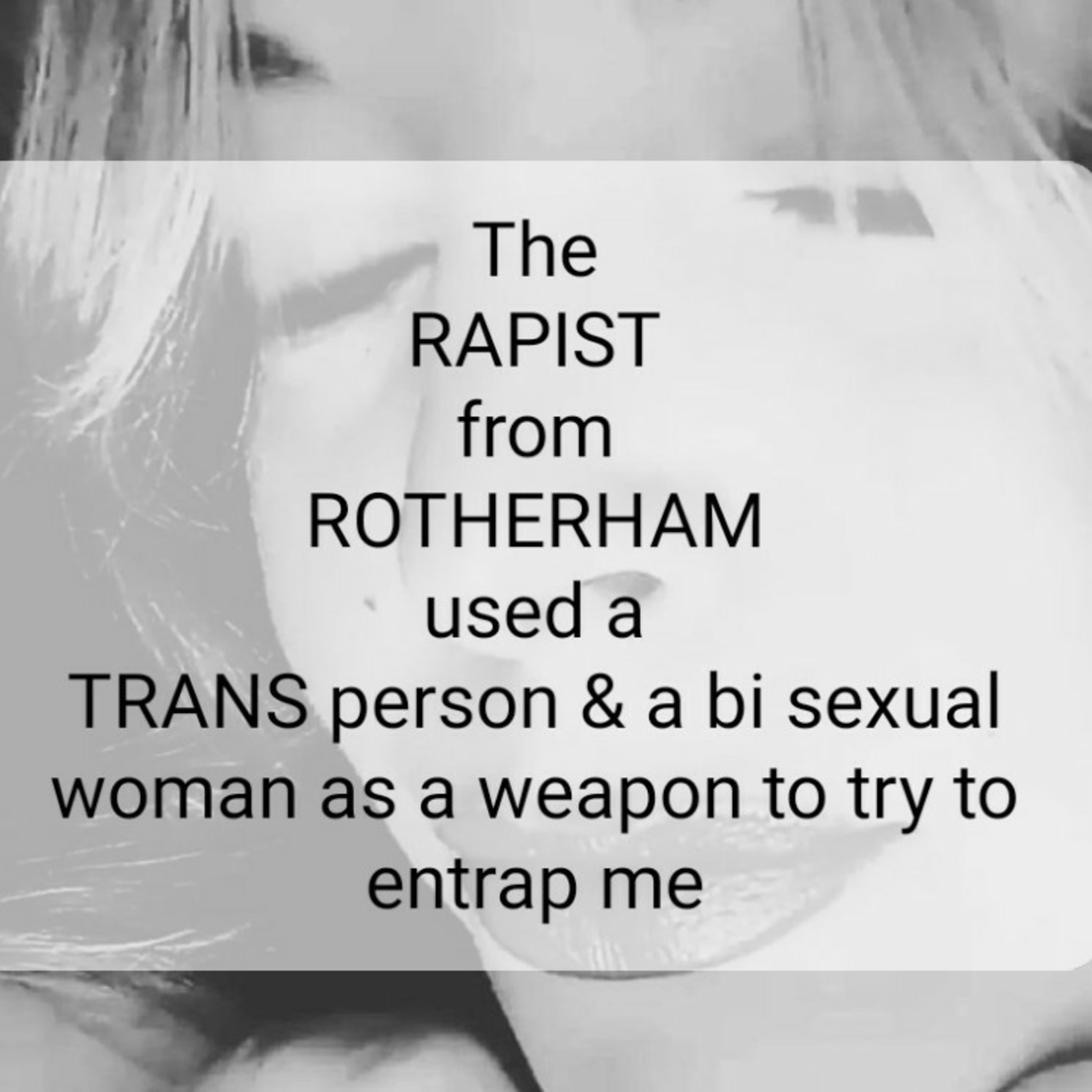 The
RAPIST
from
ROTHERHAM
used a
TRANS person & a bi sexual
woman as a weapon to try to entrap me episode artwork