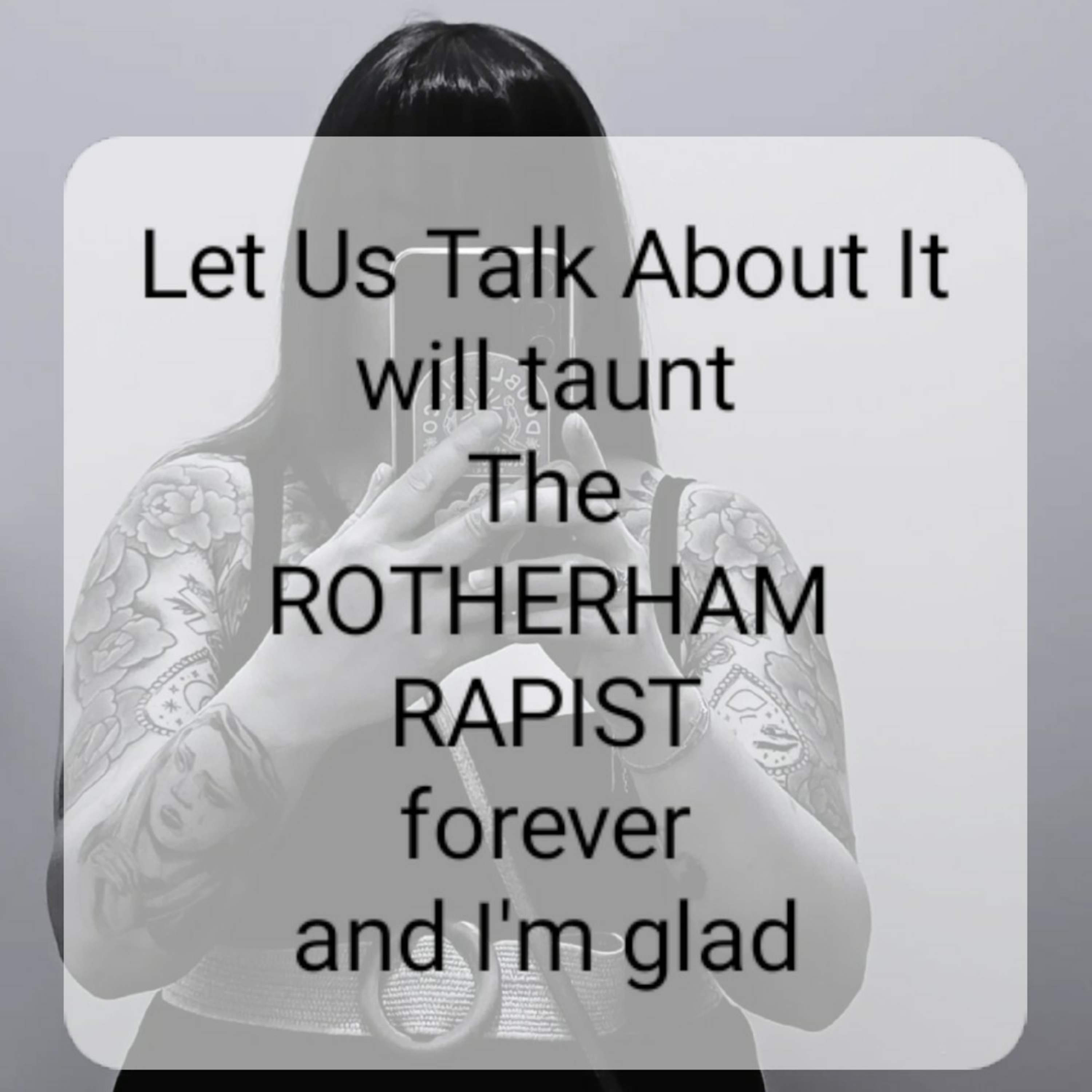 Let Us Talk About It
will taunt
The
ROTHERHAM
RAPIST
forever
and I'm glad episode artwork