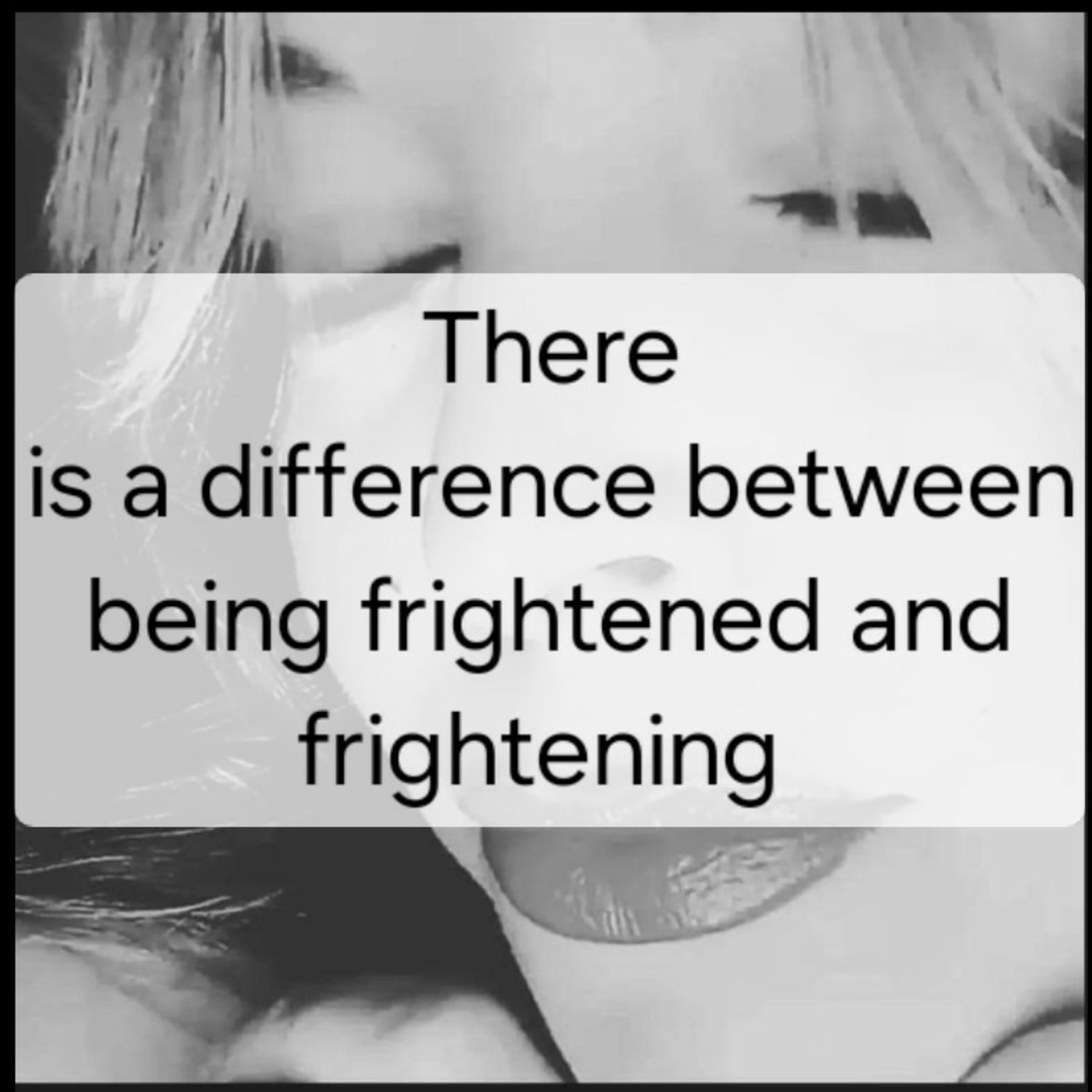 There
is a difference between
being frightened and
frightening  episode artwork