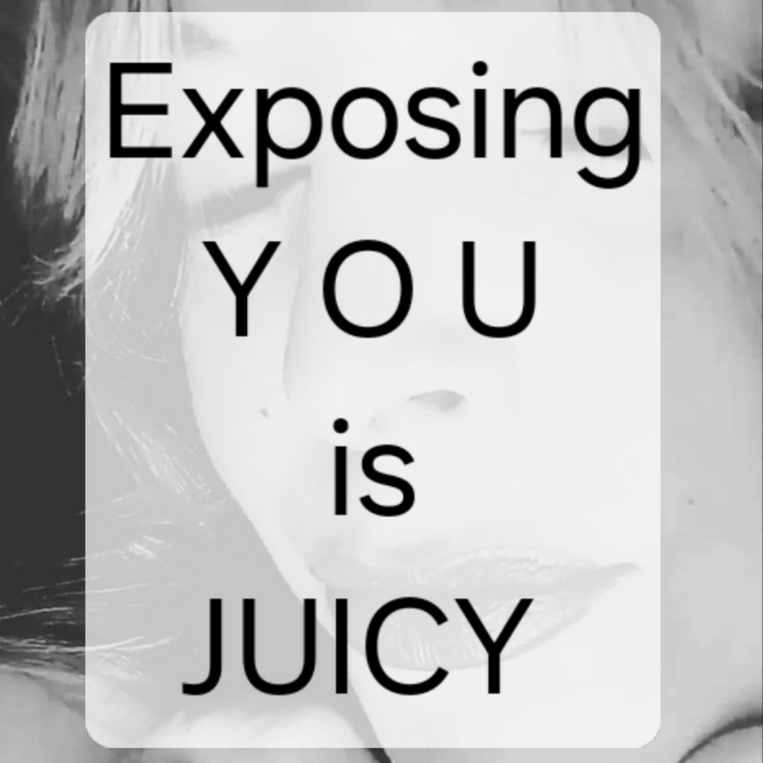 Exposing
Y O U
is
JUICY  episode artwork