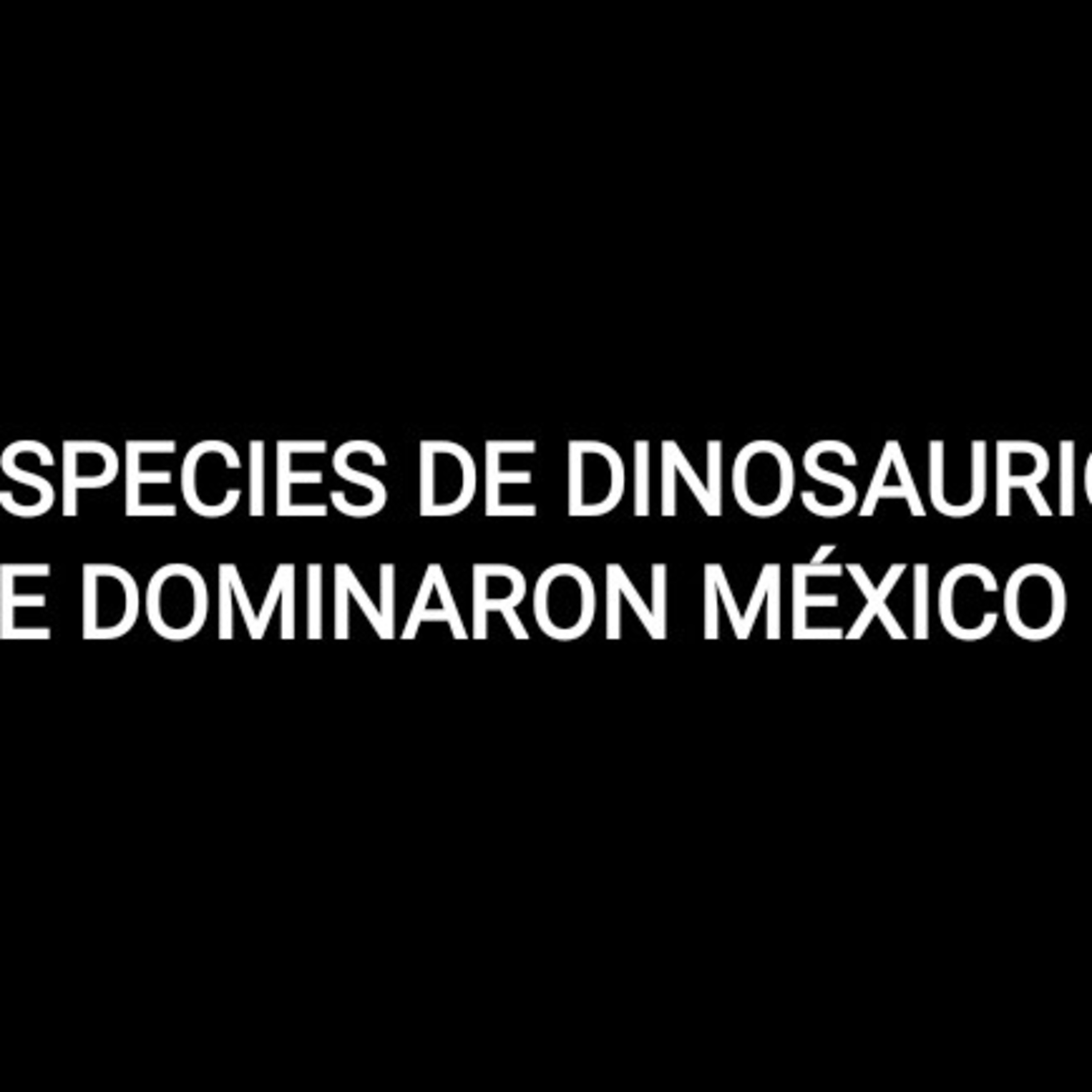 7 ESPECIES DE DINOSAURIOS QUE DOMINARON MÉXICO