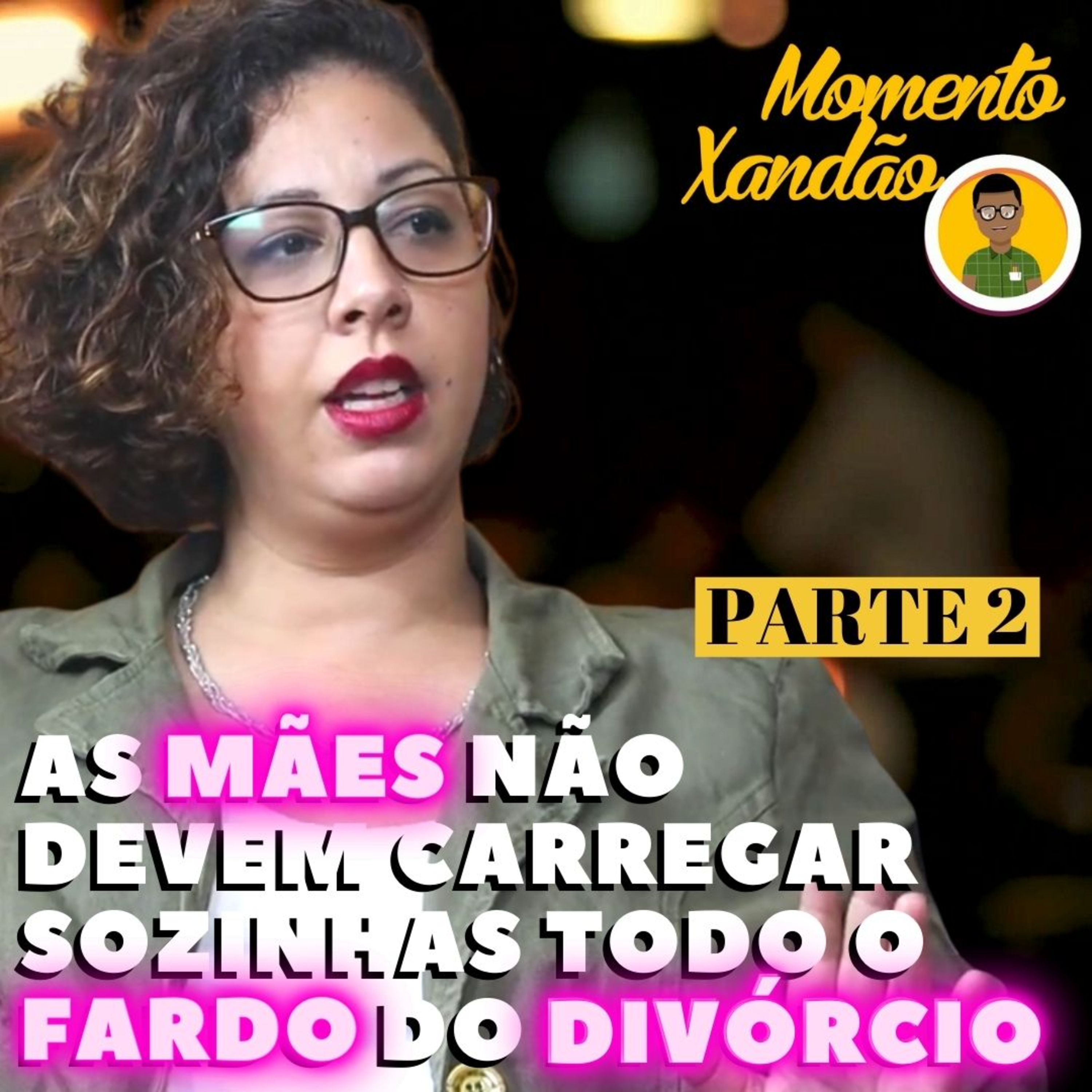 AS MÃES NÃO DEVEM CARREGAR SOZINHAS TODO O FARDO DO DIVÓRCIO | SUELEN PIMENTA💃🏻💪🏾📸 | Momento | Momento Xandão - parte 2️⃣ episode artwork