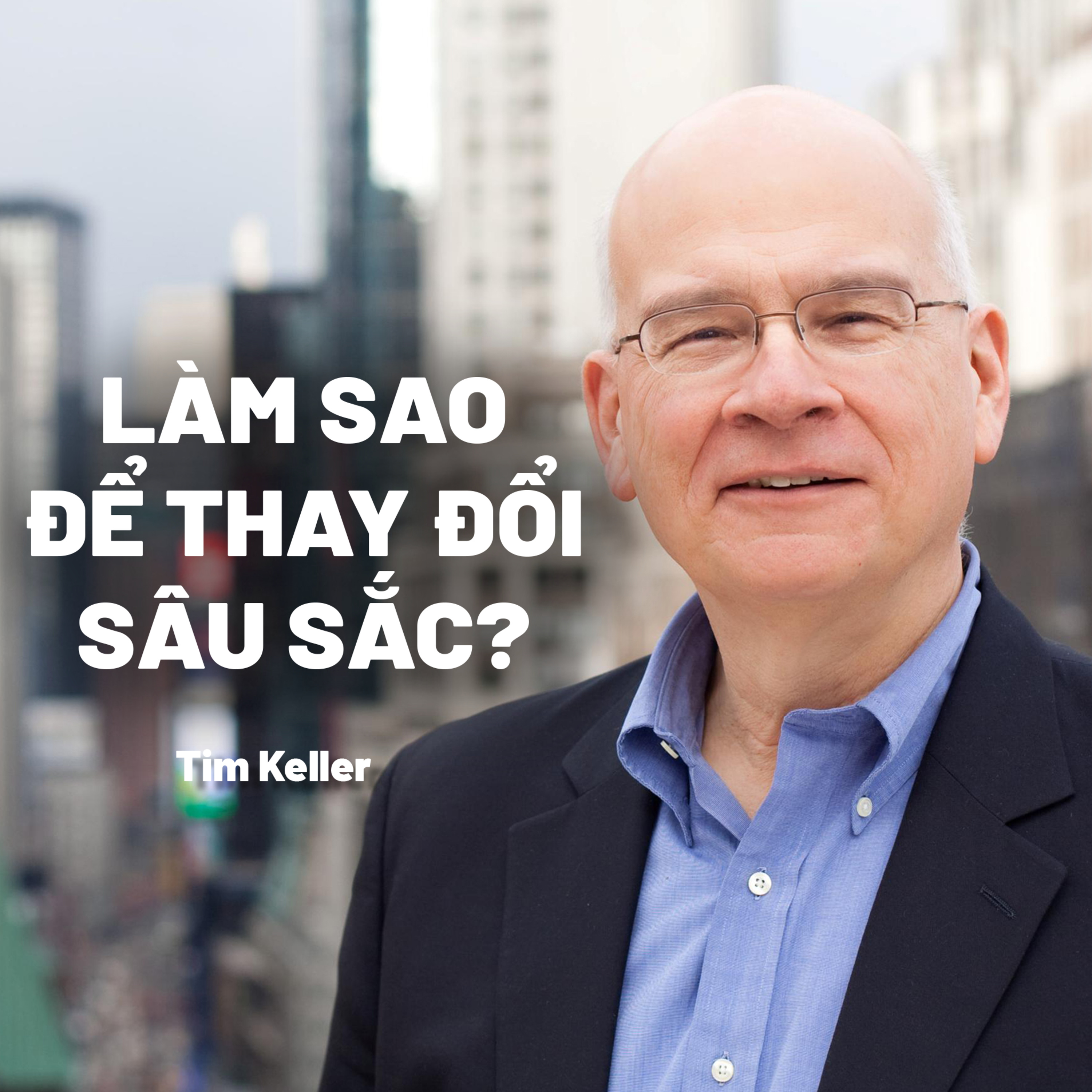 Làm Sao Để Thay Đổi Sâu Sắc? | Tim Keller episode artwork