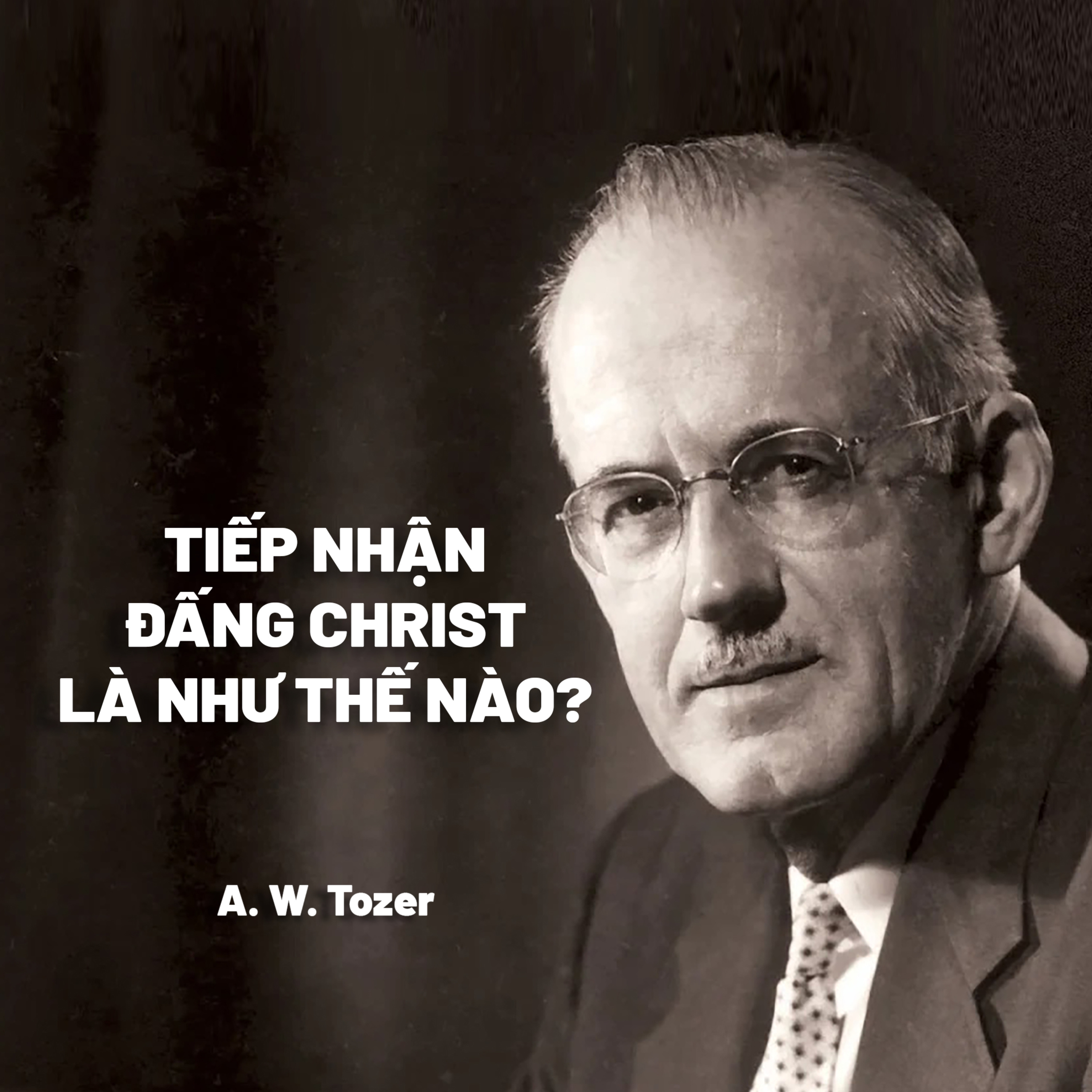 Tiếp Nhận Đấng Christ Là Như Thế Nào? | A.W.Tozer episode artwork