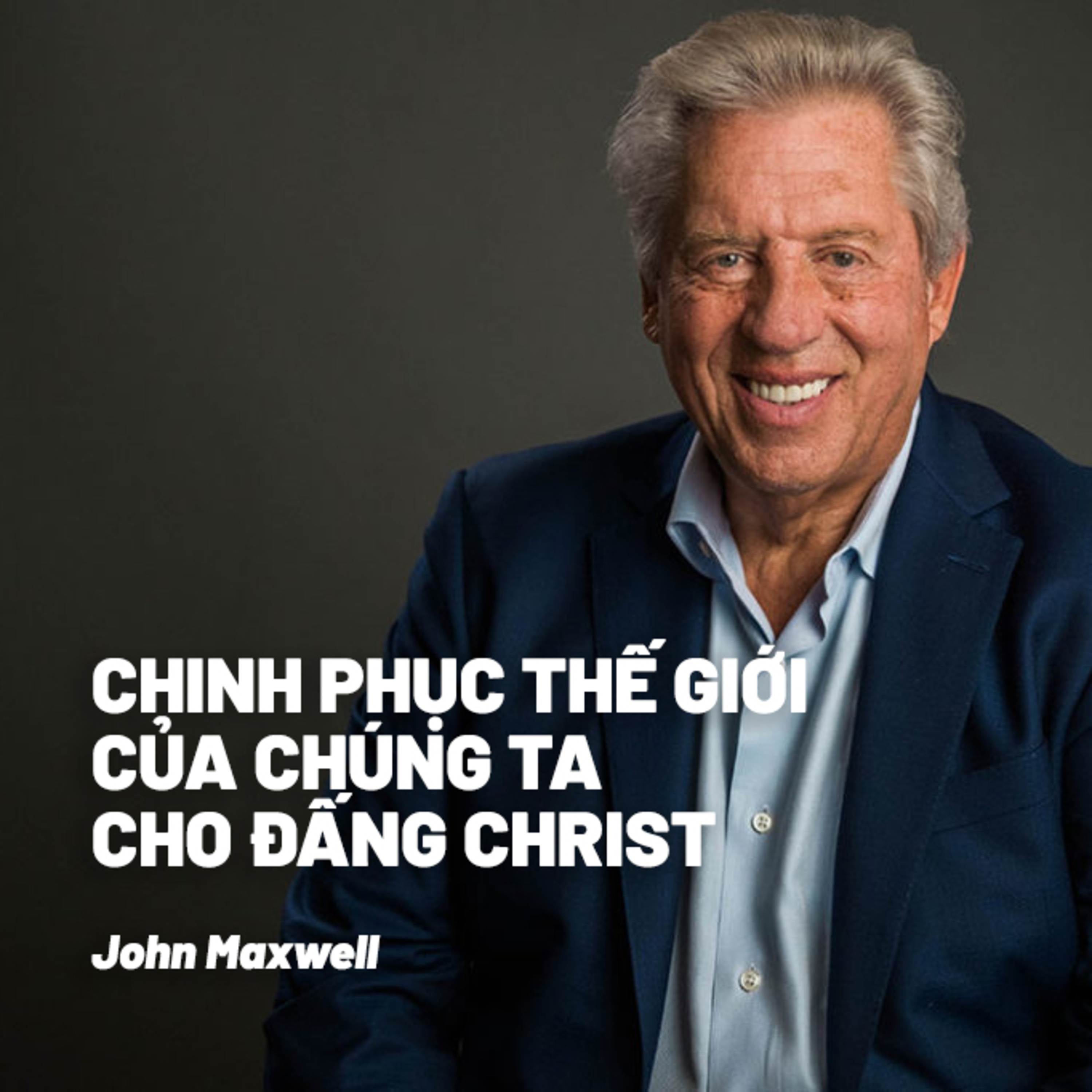 Bài Giảng: Chinh Phục Thế Giới Của Chúng Ta Cho Đấng Christ | John Maxwell episode artwork
