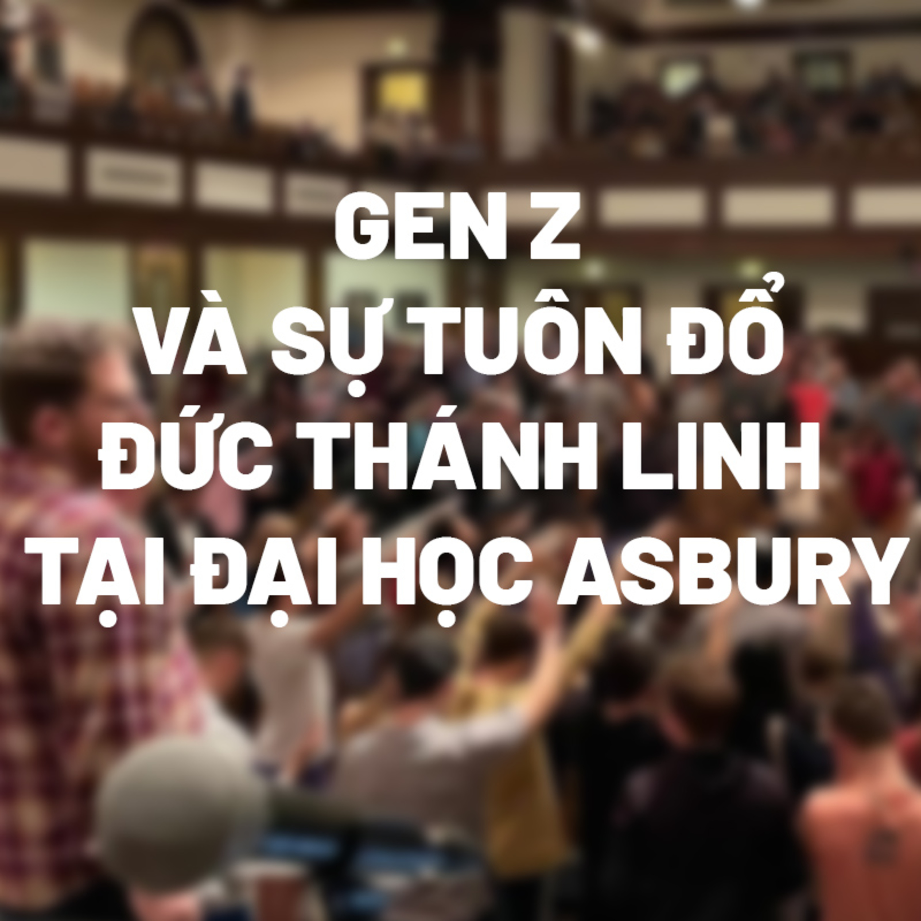 GEN Z VÀ SỰ TUÔN ĐỔ ĐỨC THÁNH LINH TẠI ĐẠI HỌC ASBURY episode artwork