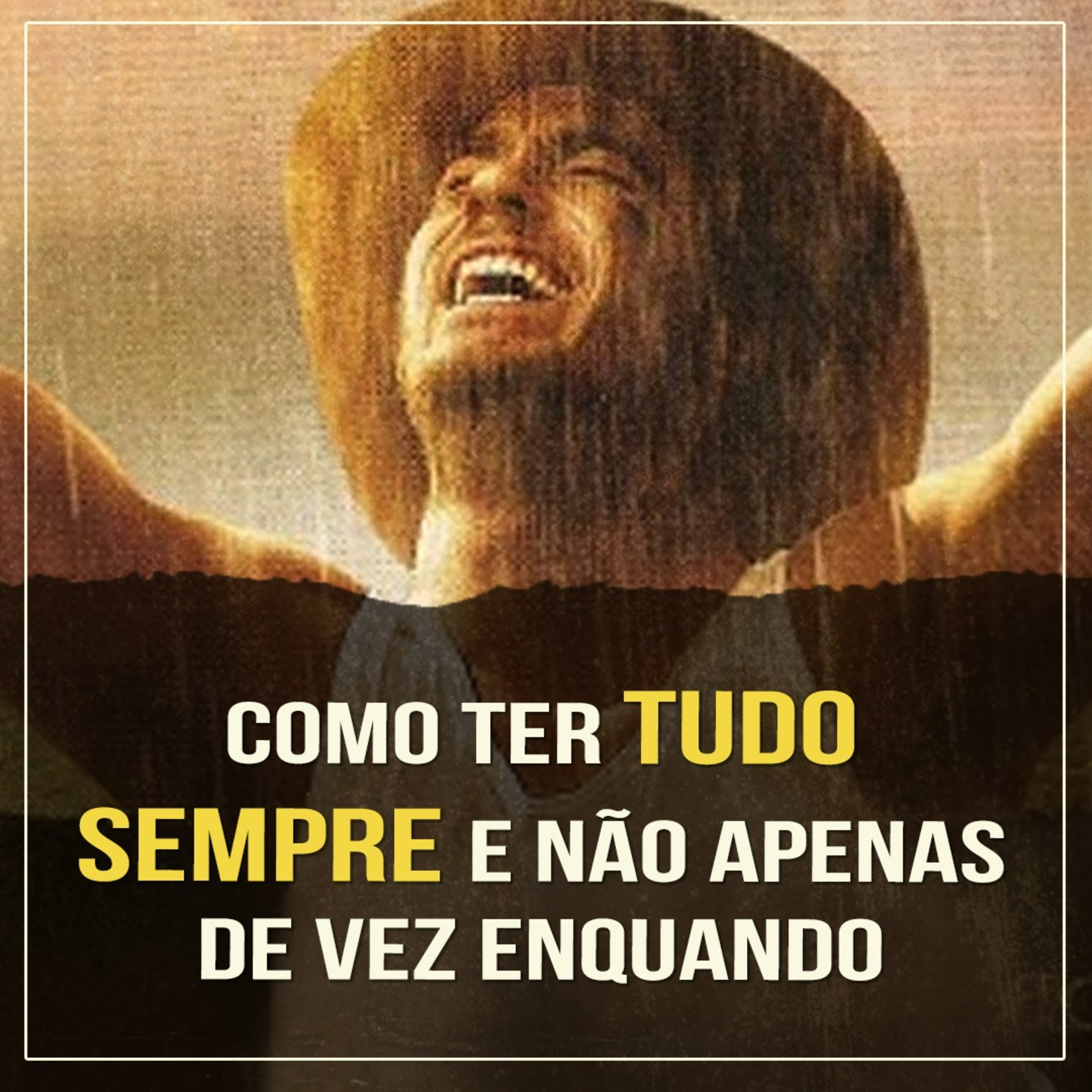 Como Ter Tudo Sempre e Não de Vez em Quando