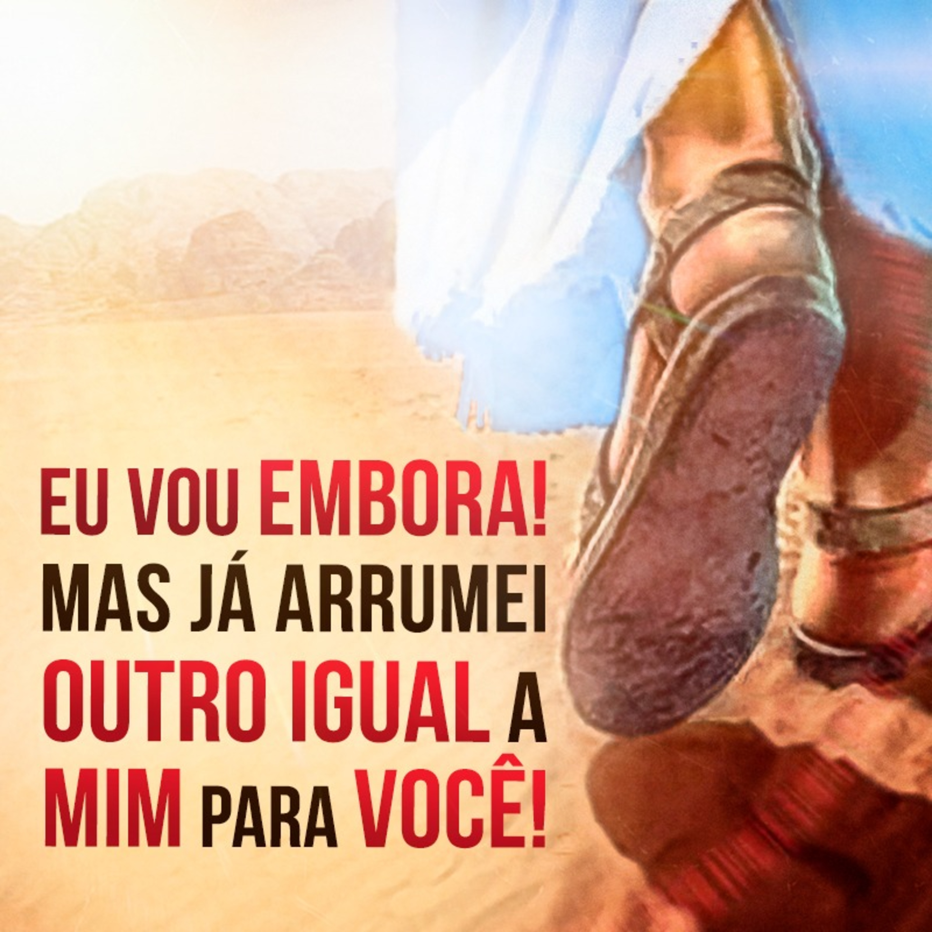 Eu vou embora mas já arrumei outro igual a Mim para você (Jo 16 05)