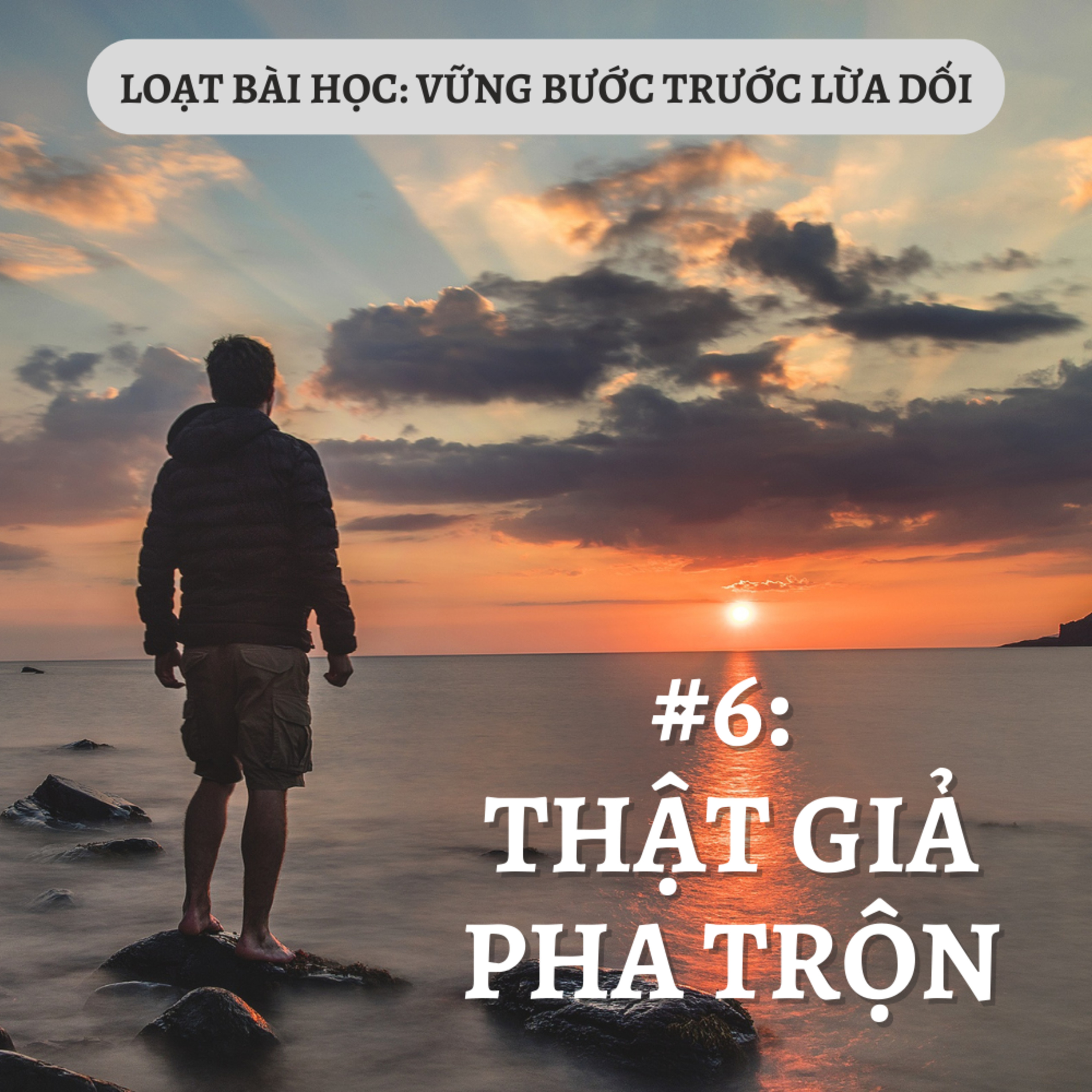 Bài 6: THẬT GIẢ PHA TRỘN | VỮNG BƯỚC TRƯỚC LỪA DỐI || MS Bùi Văn Ba episode artwork