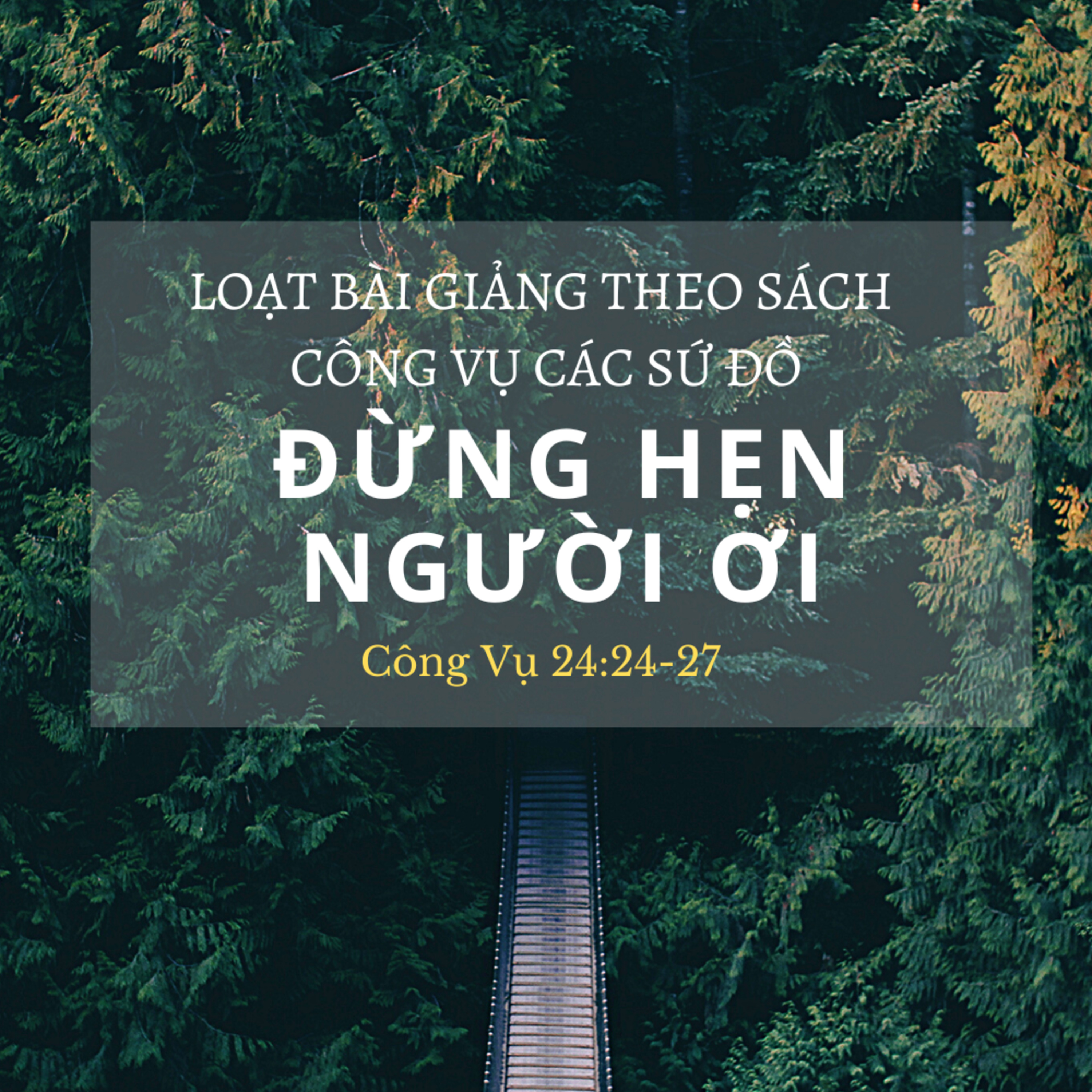 Công Vụ 24:24-27 | ĐỪNG HẸN NGƯỜI ƠI | CÔNG VỤ CÁC SỨ ĐỒ || MS Bùi Văn Ba episode artwork