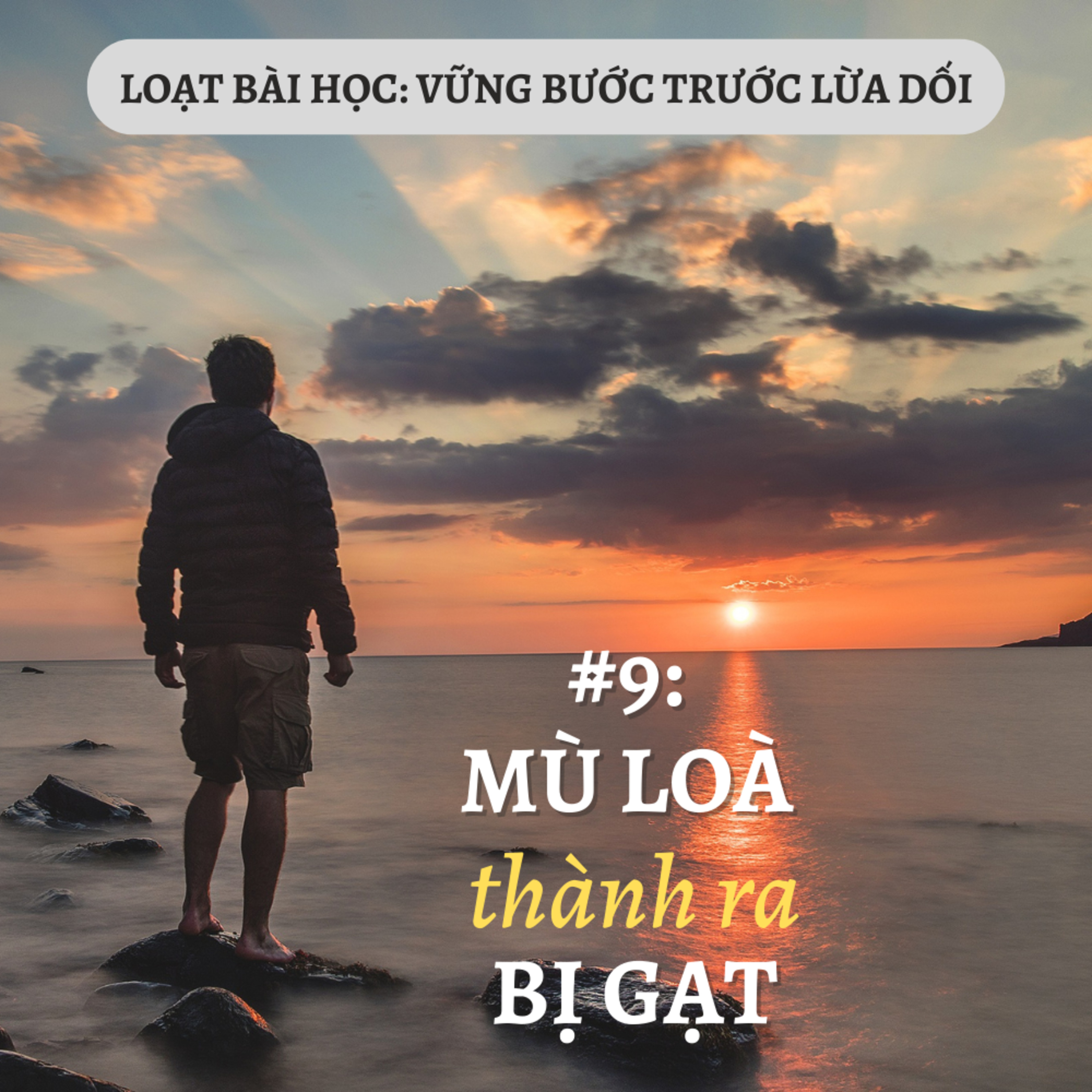Bài 9: MÙ LÒA THÀNH RA BỊ GẠT | VỮNG BƯỚC TRƯỚC LỪA DỐI || MS Bùi Văn Ba episode artwork